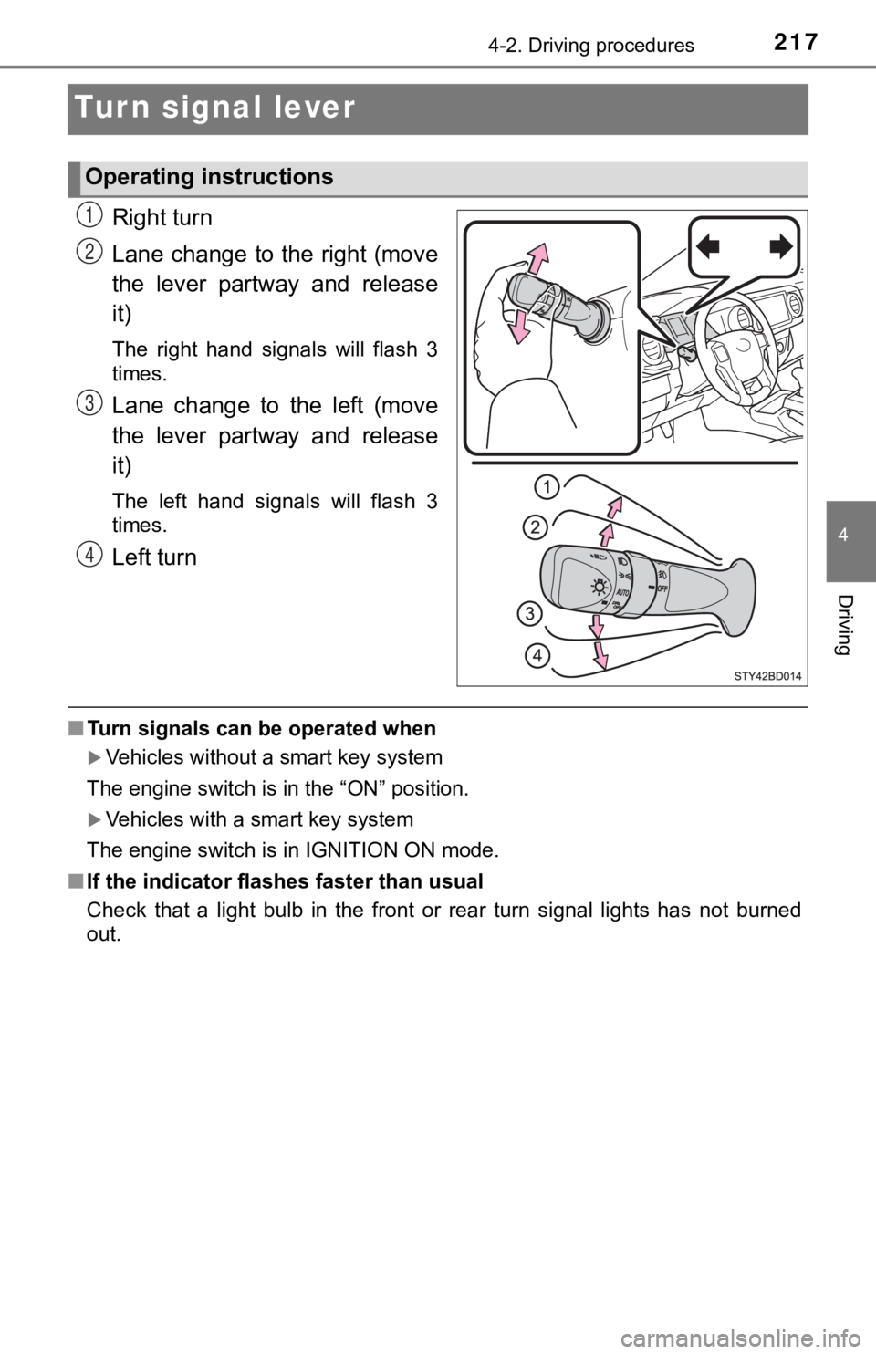 TOYOTA TACOMA 2021  Owners Manual (in English) 2174-2. Driving procedures
4
Driving
Turn signal lever
Right turn
Lane change to the right (move
the  lever  partway  and  release
it)
The  right  hand  signals  will  flash  3
times.
Lane  change  to