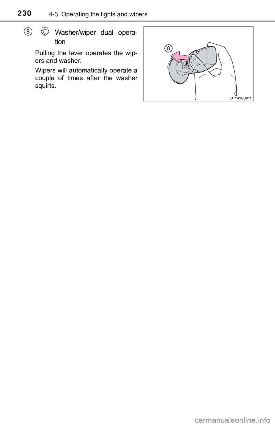 TOYOTA TACOMA 2021  Owners Manual (in English) 2304-3. Operating the lights and wipers
Washer/wiper  dual  opera-
tion
Pulling  the  lever  operates  the  wip-
ers and washer.
Wipers will automatically operate a
couple  of  times  after  the  wash