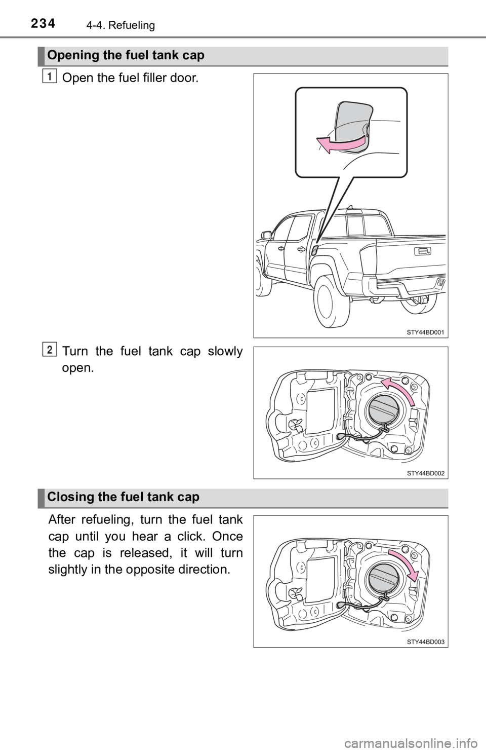 TOYOTA TACOMA 2021 Owners Manual (in English) 2344-4. Refueling
Open the fuel filler door.
Turn the fuel tank cap slowly
open.
After refueling, turn the fuel tank
cap until you hear a click. Once
the cap is released, it will TOYOTA TACOMA 2021 Owners Manual (in English) 2344-4. Refueling
Open the fuel filler door.
Turn the fuel tank cap slowly
open.
After refueling, turn the fuel tank
cap until you hear a click. Once
the cap is released, it will