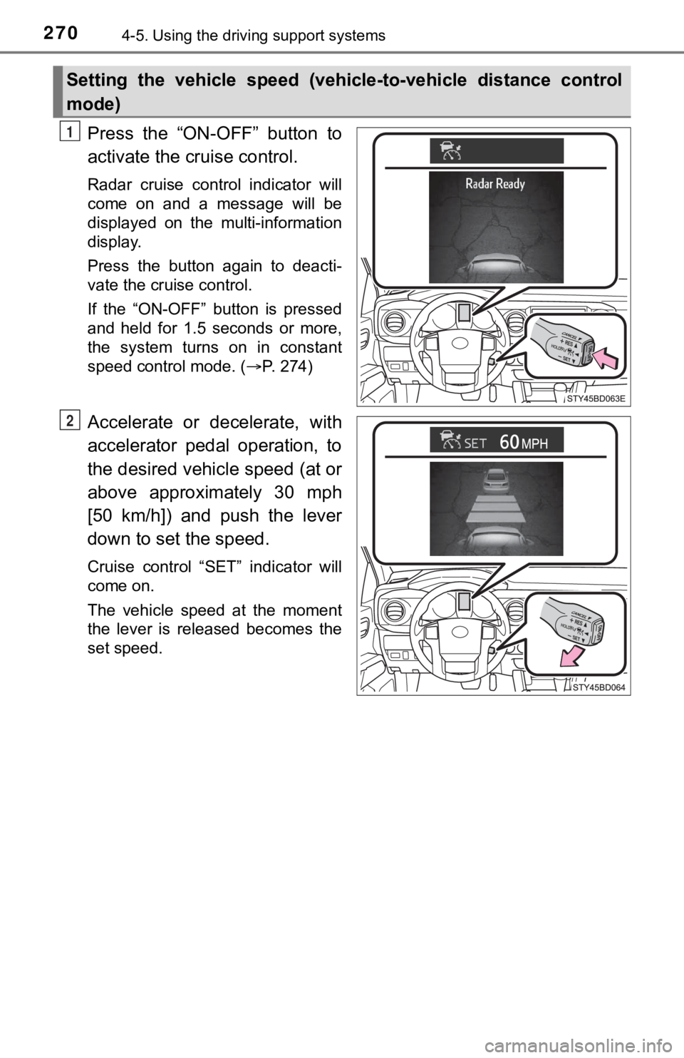 TOYOTA TACOMA 2021  Owners Manual (in English) 2704-5. Using the driving support systems
Press  the  “ON-OFF”  button  to
activate the cruise control.
Radar  cruise  control  indicator  will
come  on  and  a  message  will  be
displayed  on  t