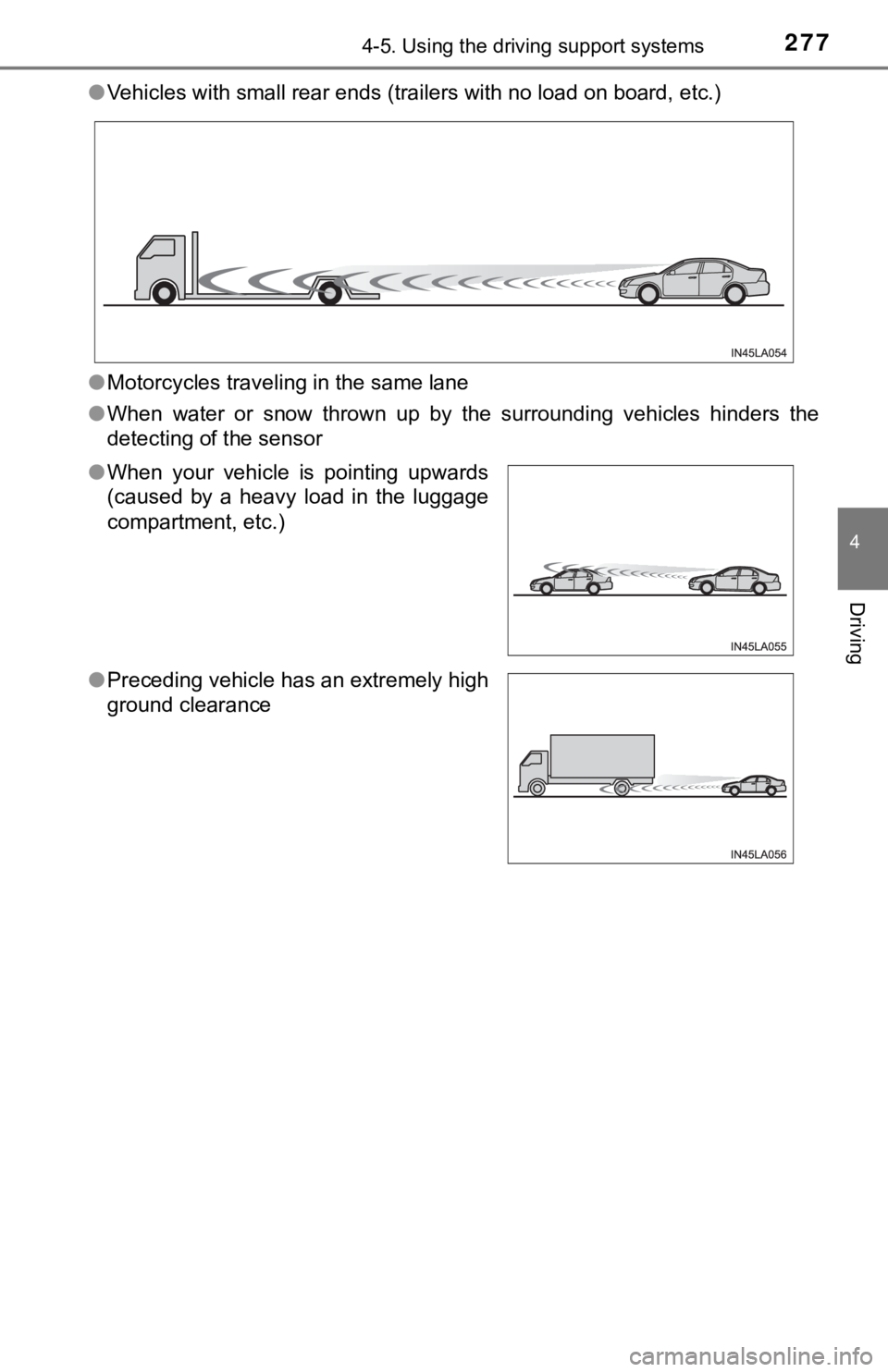 TOYOTA TACOMA 2021  Owners Manual (in English) 2774-5. Using the driving support systems
4
Driving
●Vehicles with small rear ends (trailers with no load on board,  etc.)
● Motorcycles traveling in the same lane
● When  water  or  snow  throw
