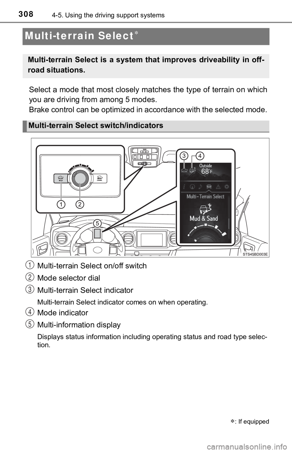 TOYOTA TACOMA 2021  Owners Manual (in English) 3084-5. Using the driving support systems
Multi-terrain Select
Select a mode that most closely matches the type of terrain on  which
you are driving from among 5 modes. 
Brake control can be optimi