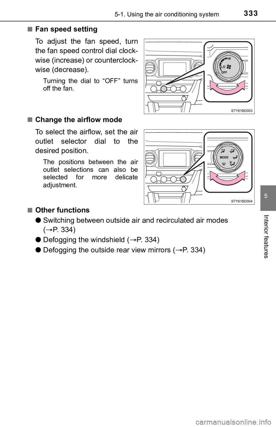 TOYOTA TACOMA 2021  Owners Manual (in English) 3335-1. Using the air conditioning system
5
Interior features
■Fan speed setting
To  adjust  the  fan  speed,  turn
the fan speed control dial clock-
wise (increase) or counterclock-
wise (decrease)