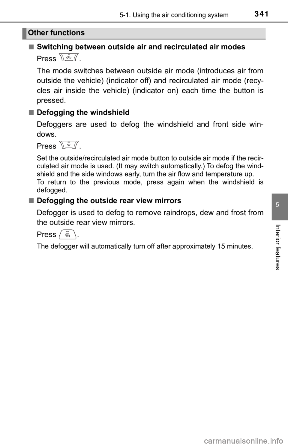 TOYOTA TACOMA 2021  Owners Manual (in English) 3415-1. Using the air conditioning system
5
Interior features
■Switching between outside air and recirculated air modes
Press  .
The mode  switches between  outside  air  mode  (introduces  air from