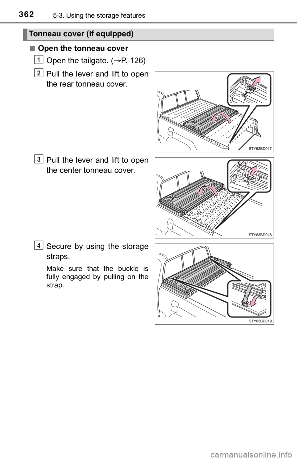 TOYOTA TACOMA 2021  Owners Manual (in English) 3625-3. Using the storage features
■Open the tonneau cover
Open the tailgate. ( P. 126)
Pull  the  lever  and  lift  to  open
the rear tonneau cover.
Pull  the  lever  and  lift  to  open
the cen