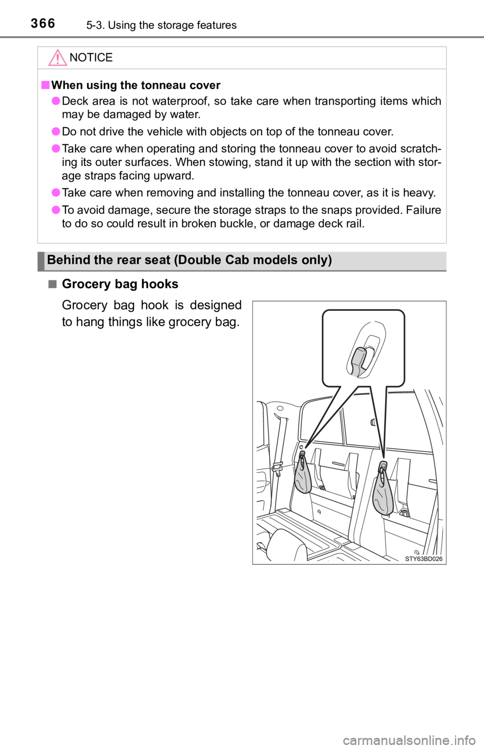 TOYOTA TACOMA 2021  Owners Manual (in English) 3665-3. Using the storage features
■Grocery bag hooks
Grocery  bag  hook  is  designed
to hang things like grocery bag.
NOTICE
■When using the tonneau cover
● Deck  area  is  not  waterproof,  s
