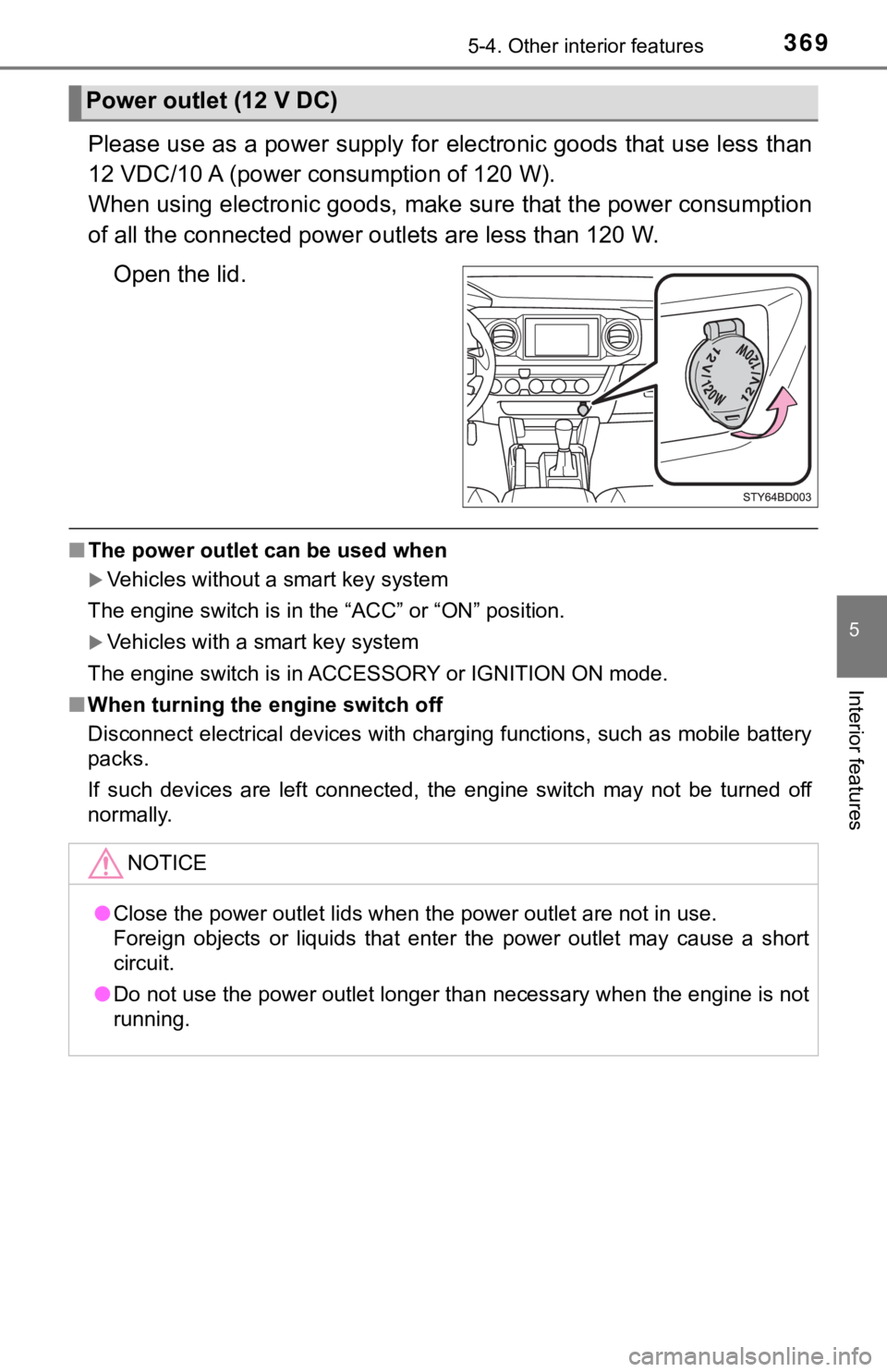 TOYOTA TACOMA 2021  Owners Manual (in English) 3695-4. Other interior features
5
Interior features
Please use as a power supply for electronic goods that use less  than
12 VDC/10 A (power c onsumption of 120 W).
When using electronic goods, make  