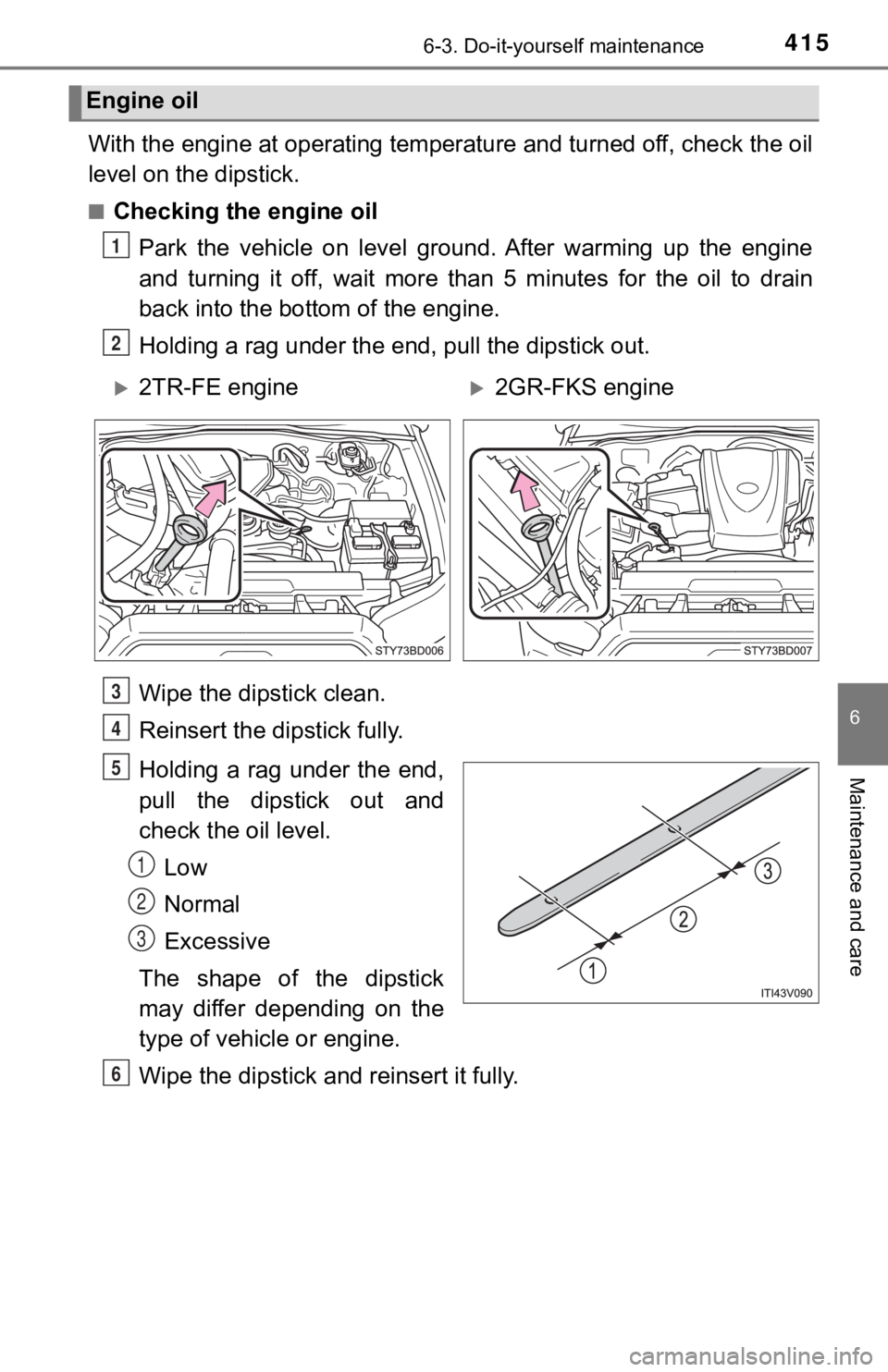 TOYOTA TACOMA 2021 Owners Manual (in English) 4156-3. Do-it-yourself maintenance
6
Maintenance and care
With the engine at operating temperature and turned off, check the oil
level on the dipstick.
■Checking the engine oil
Park the vehicle o TOYOTA TACOMA 2021 Owners Manual (in English) 4156-3. Do-it-yourself maintenance
6
Maintenance and care
With the engine at operating temperature and turned off, check the oil
level on the dipstick.
■Checking the engine oil
Park the vehicle o