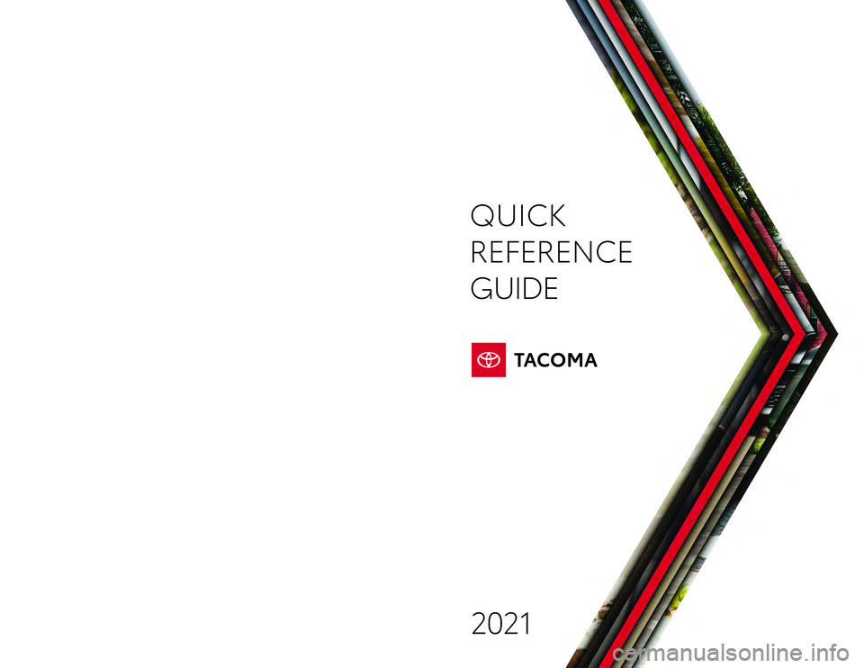 TOYOTA TACOMA 2021 Owners Manual (in English) QUICK
REFERENCE
GUIDE
2021 TOYOTA TACOMA 2021 Owners Manual (in English) QUICK
REFERENCE
GUIDE
2021