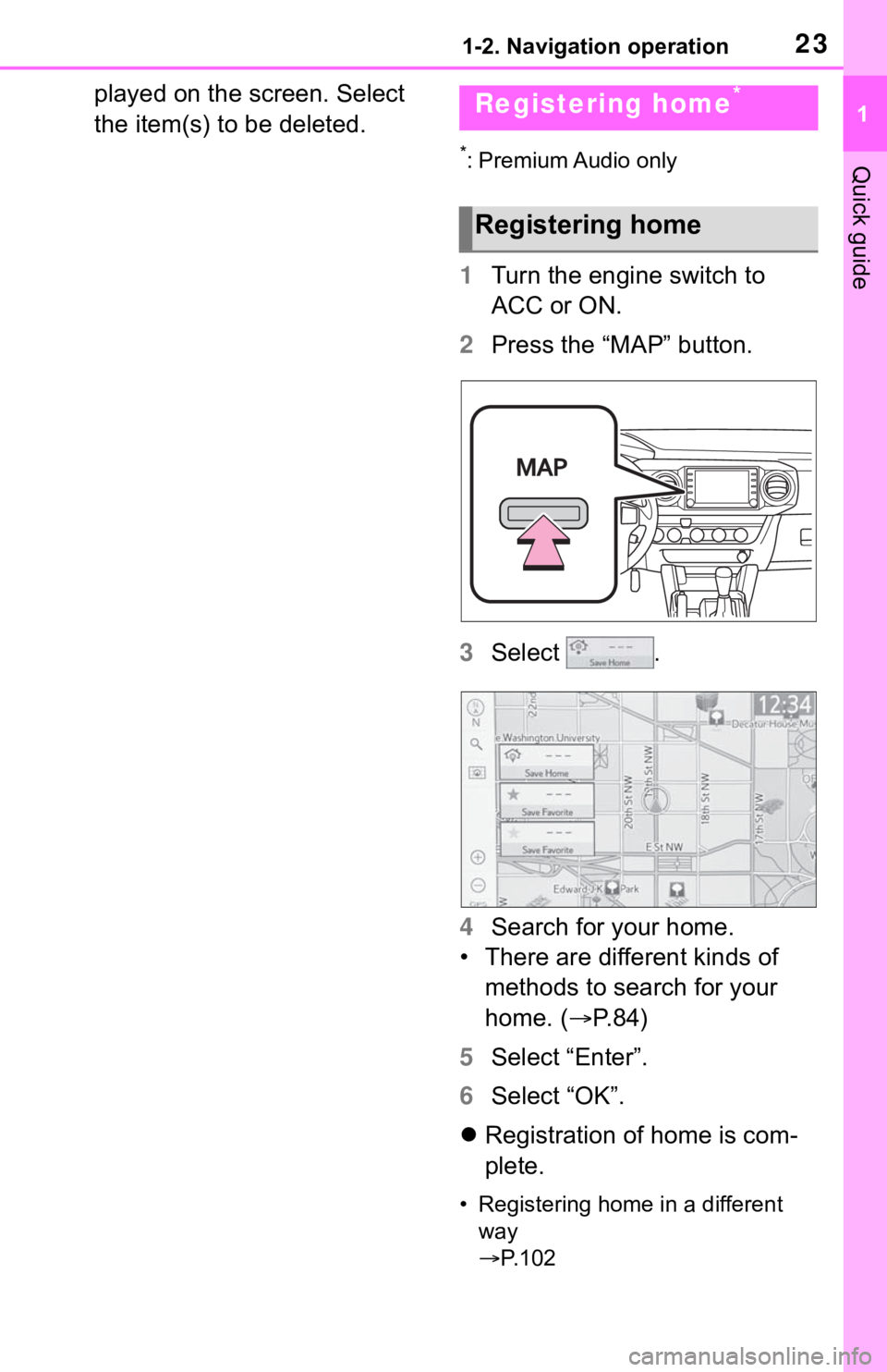 TOYOTA TACOMA 2021 Accessories, Audio & Navigation (in English) 231-2. Navigation operation
1
Quick guide
played on the screen. Select
the item(s) to be deleted.
*: Premium Audio only
1Turn the engine switch to
ACC or ON.
2Press the “MAP” button.
3Select .
TOYOTA TACOMA 2021 Accessories, Audio & Navigation (in English) 231-2. Navigation operation
1
Quick guide
played on the screen. Select
the item(s) to be deleted.
*: Premium Audio only
1Turn the engine switch to
ACC or ON.
2Press the “MAP” button.
3Select .