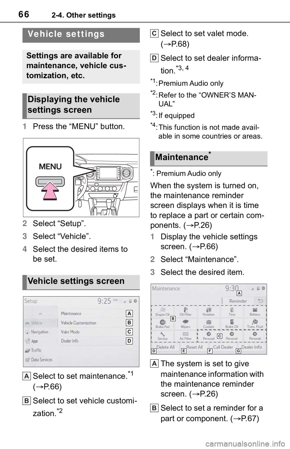 TOYOTA TACOMA 2021  Accessories, Audio & Navigation (in English) 662-4. Other settings
1Press the “MENU” button.
2Select “Setup”.
3Select “Vehicle”.
4Select the desired items to 
be set.
Select to set maintenance.
*1 
(P. 6 6 )
Select to set vehicle 