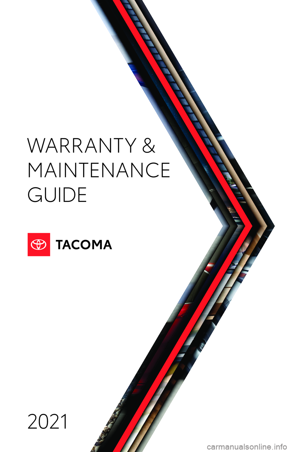 TOYOTA TACOMA 2021 Warranties & Maintenance Guides (in English) 2021 WARRANT Y &
MAINTENANCE
GUIDE
169733_Tacoma_CVR.indd 37/30/20 7:00 PM TOYOTA TACOMA 2021 Warranties & Maintenance Guides (in English) 2021 WARRANT Y &
MAINTENANCE
GUIDE
169733_Tacoma_CVR.indd 37/30/20 7:00 PM