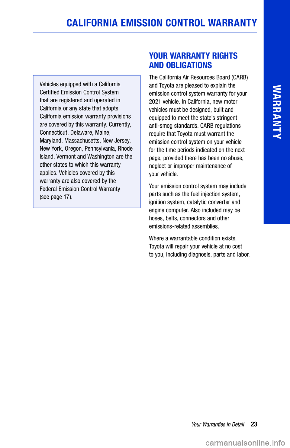 TOYOTA TACOMA 2021  Warranties & Maintenance Guides (in English) 23Your Warranties in Detail
WARRANTY
CALIFORNIA EMISSION CONTROL WARRANTY
Vehicles equipped with a California 
Certi�ed Emission Control System 
that are registered and operated in 
California or any 