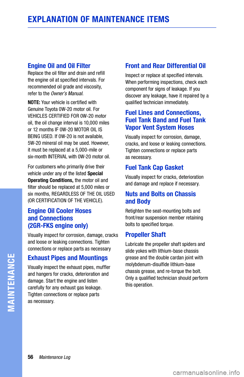 TOYOTA TACOMA 2021  Warranties & Maintenance Guides (in English) 56Maintenance Log
MAINTENANCE
EXPLANATION OF MAINTENANCE ITEMS
Engine Oil and Oil Filter 
Replace the oil �lter and drain and re�ll 
the engine oil at speci�ed intervals. For 
recommended oil grade an