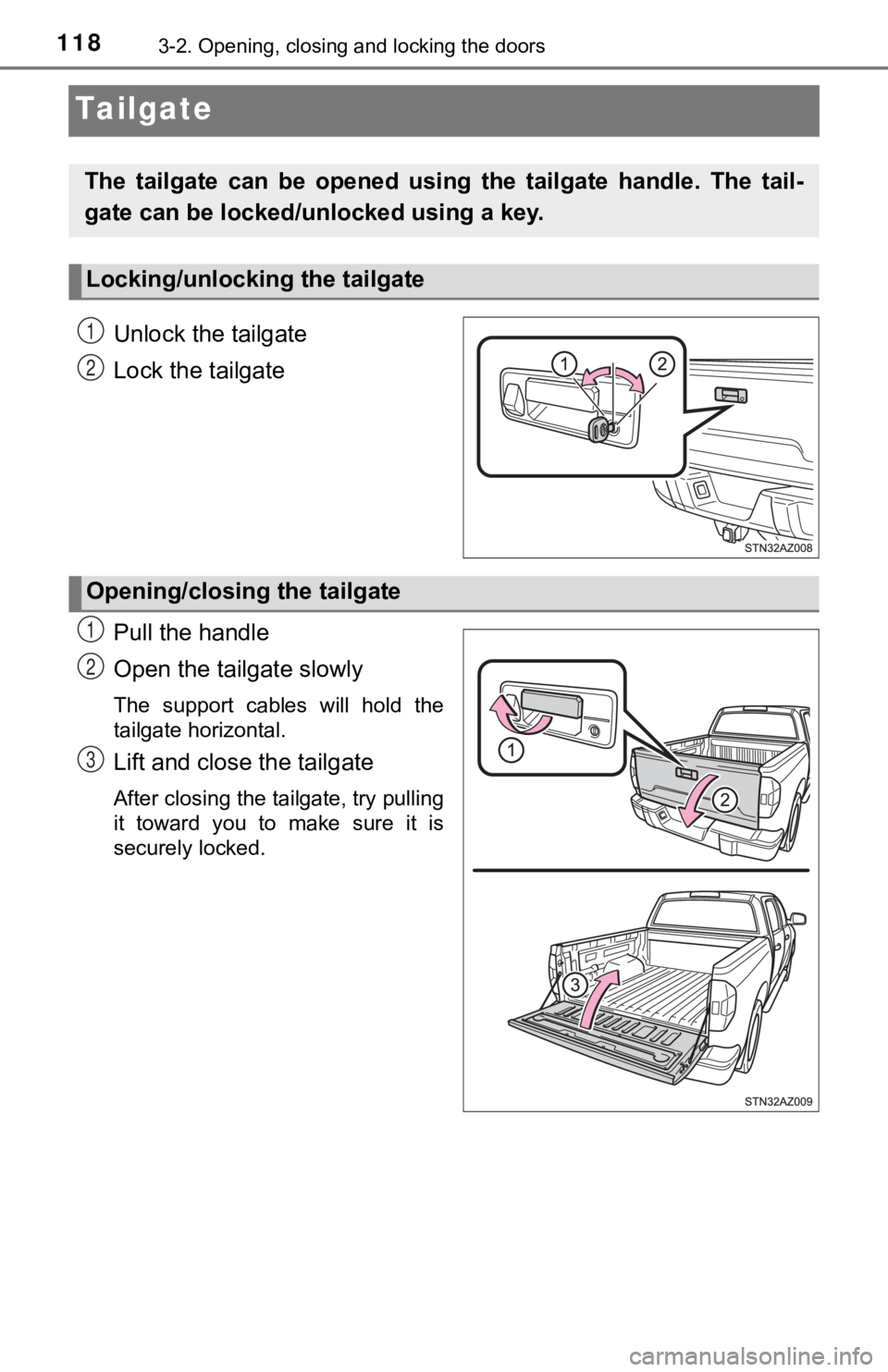 TOYOTA TUNDRA 2018  Owners Manual (in English) 1183-2. Opening, closing and locking the doors
Tailgate
Unlock the tailgate
Lock the tailgate
Pull the handle
Open the tailgate slowly
The  support  cables  will  hold  the
tailgate horizontal.
Lift a