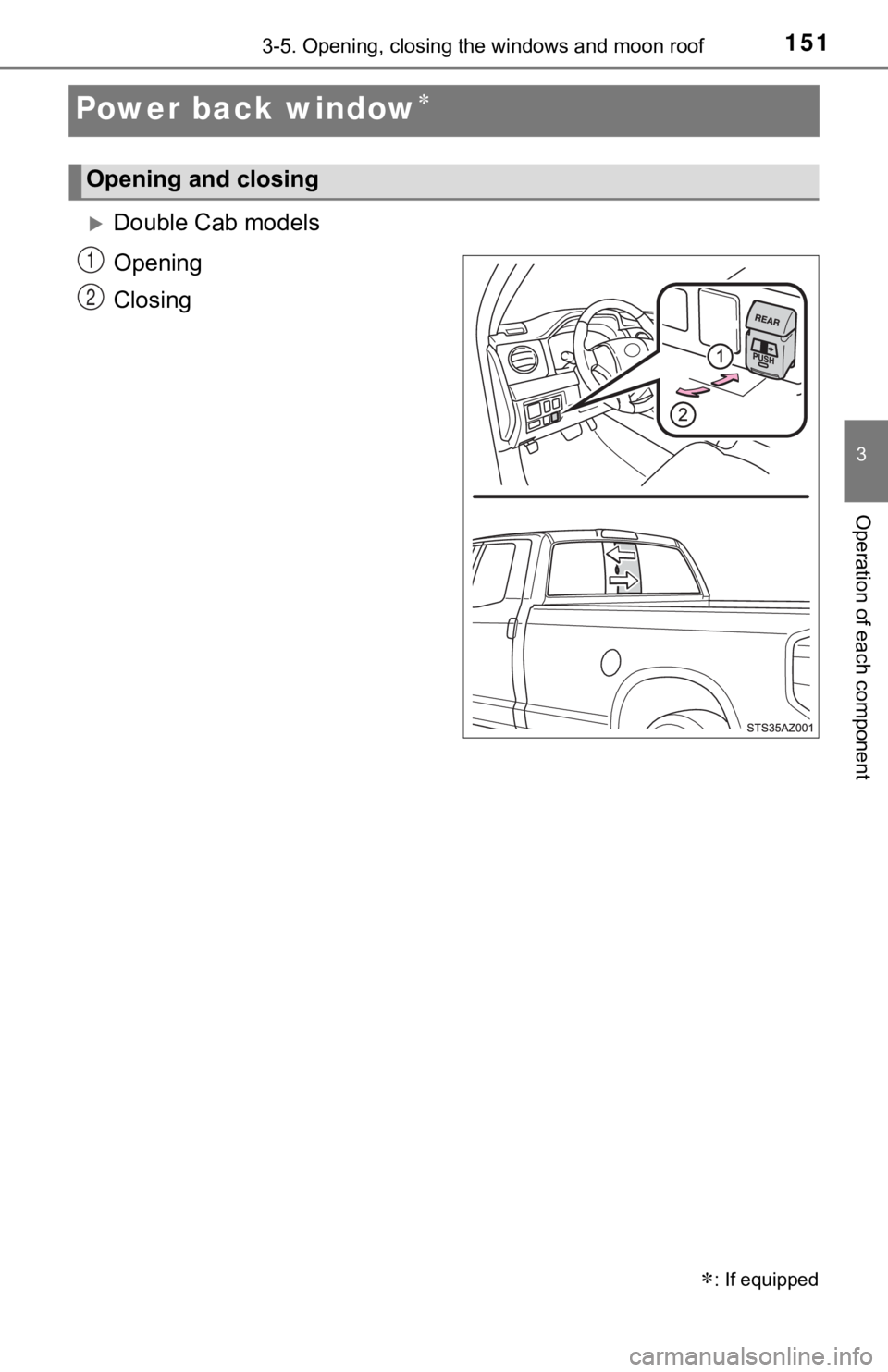TOYOTA TUNDRA 2018  Owners Manual (in English) 1513-5. Opening, closing the windows and moon roof
3
Operation of each component
Power back window
Double Cab models
Opening
Closing
: If equipped
Opening and closing
1
2 