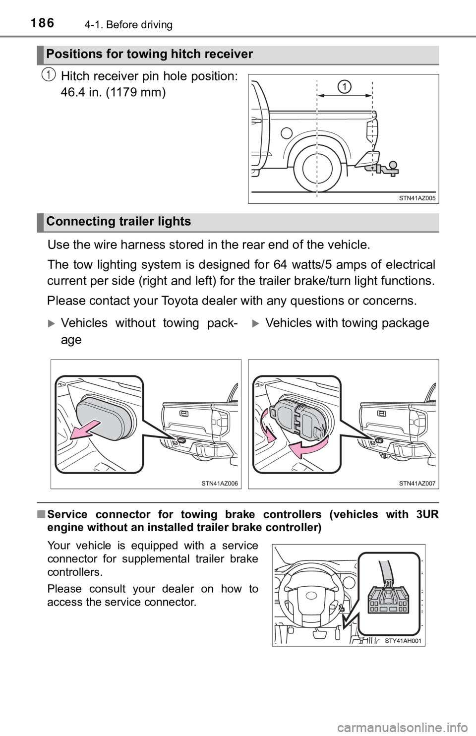 TOYOTA TUNDRA 2018  Owners Manual (in English) 1864-1. Before driving
Hitch receiver pin hole position:
46.4 in. (1179 mm)
Use the wire harness stored  in the rear end of the vehicle.
The  tow  lighting  system  is  desi gned  for  64  watts/5  am