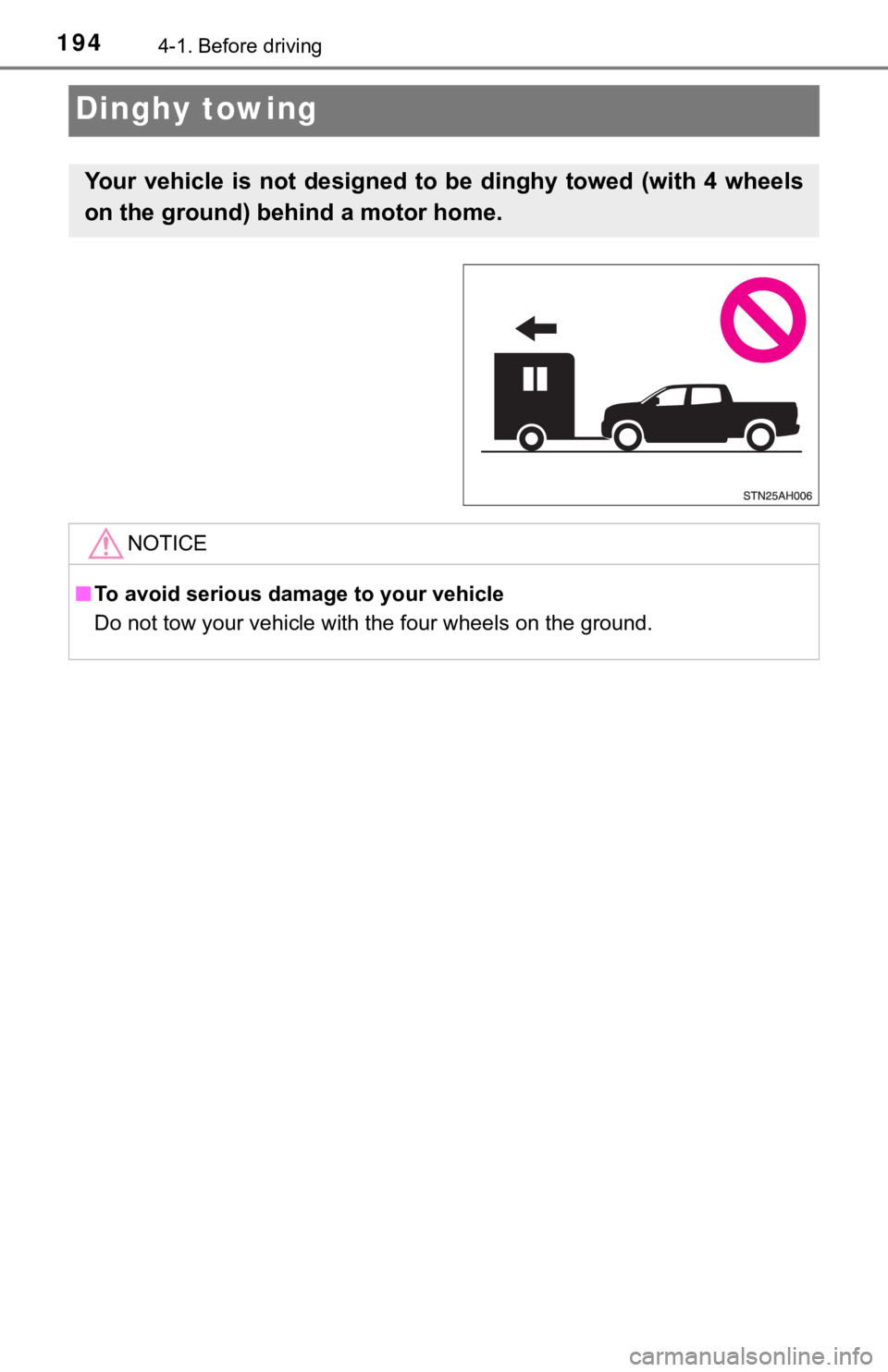 TOYOTA TUNDRA 2018  Owners Manual (in English) 1944-1. Before driving
Dinghy towing
Your  vehicle  is  not  designed  to  be  dinghy  towed  (with  4  wheels
on the ground) behind a motor home. 
NOTICE
■To avoid serious damage to your vehicle
Do