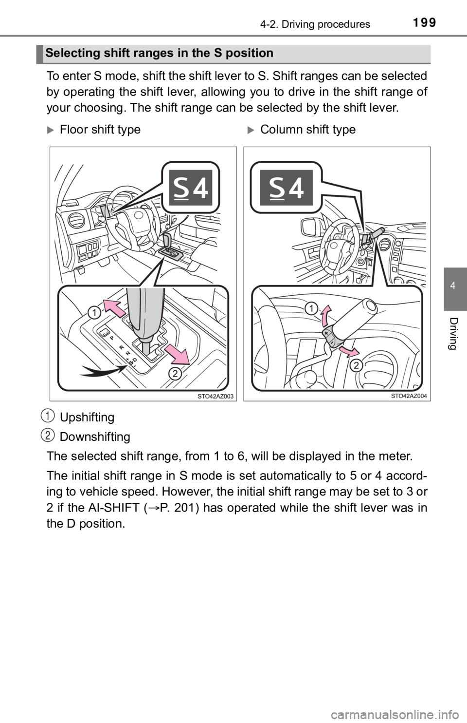 TOYOTA TUNDRA 2018  Owners Manual (in English) 1994-2. Driving procedures
4
Driving
To enter S mode, shift the shift lever to S. Shift ranges can be selected
by  operating  the  shift  lever,  allowing  you  to  drive  in  the  shif t  range  of
y