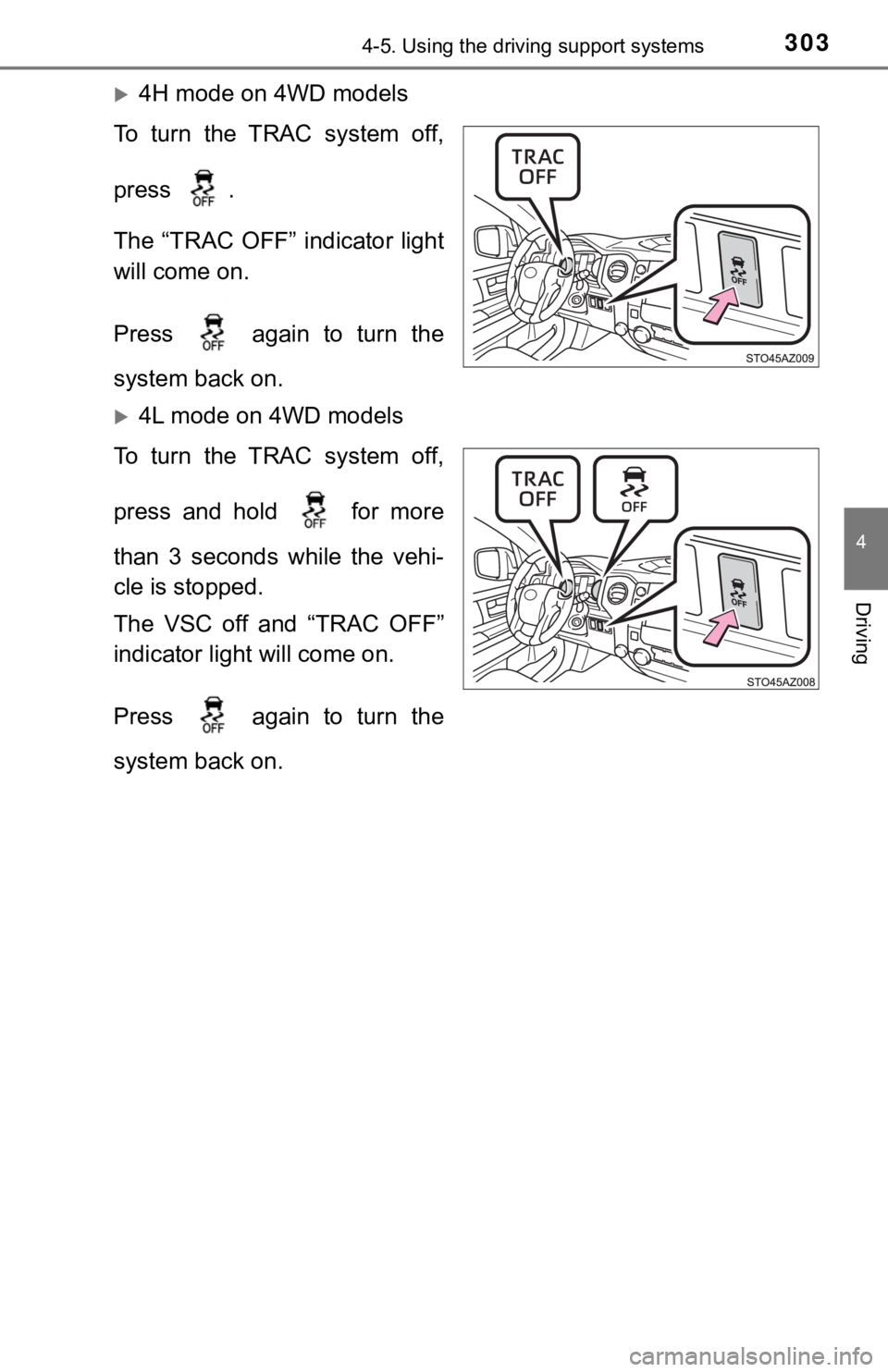 TOYOTA TUNDRA 2018  Owners Manual (in English) 3034-5. Using the driving support systems
4
Driving
4H mode on 4WD models
To  turn  the  TRAC  system  off,
press  .
The “TRAC OFF” indicator  light
will come on.
Press    again  to  turn  the
