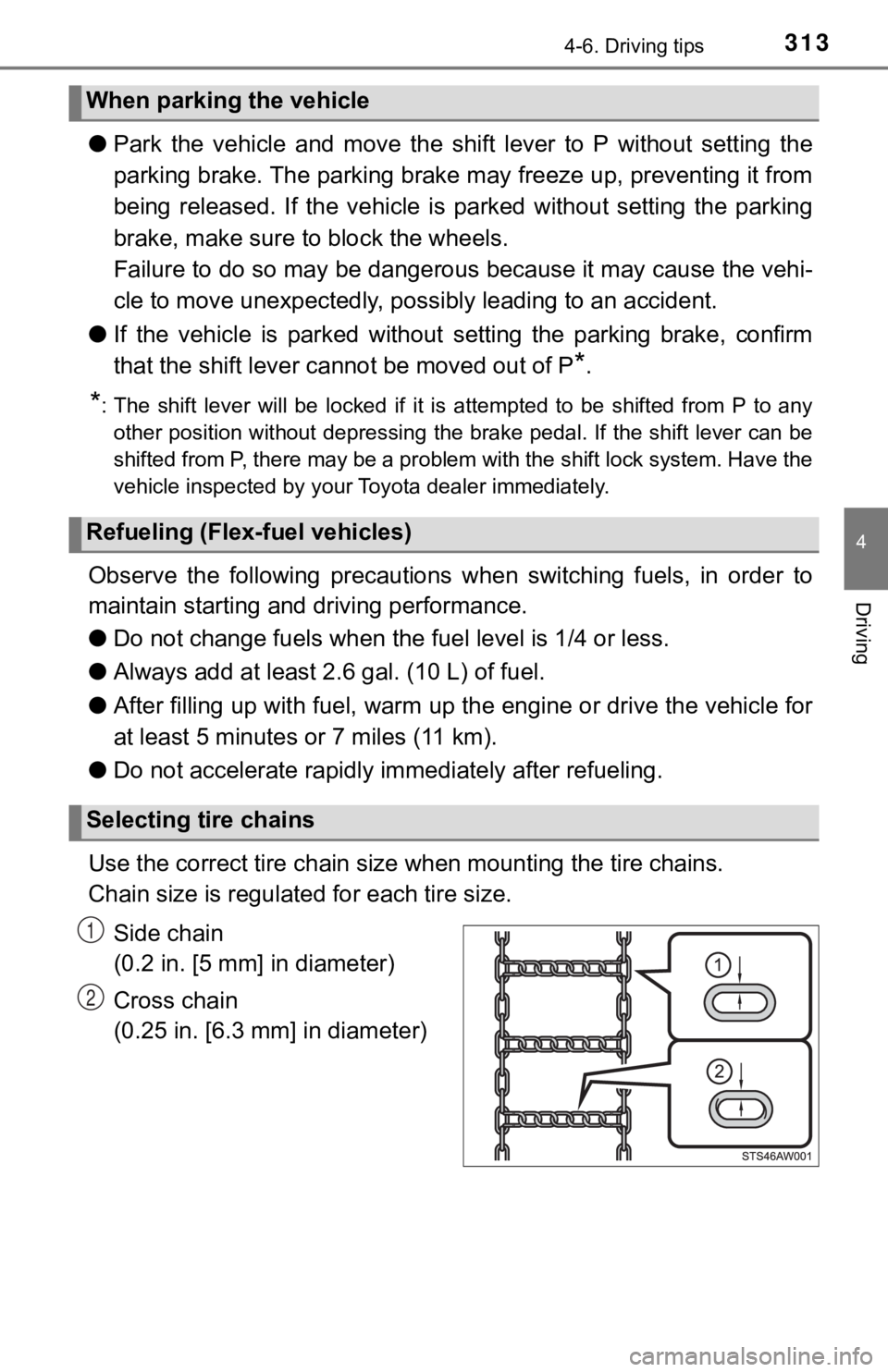 TOYOTA TUNDRA 2018  Owners Manual (in English) 3134-6. Driving tips
4
Driving
●Park the vehicle and move the shift lever to P without setting  the
parking brake. The parking brake  may freeze up, preventing it from
being  released.  If  the  veh