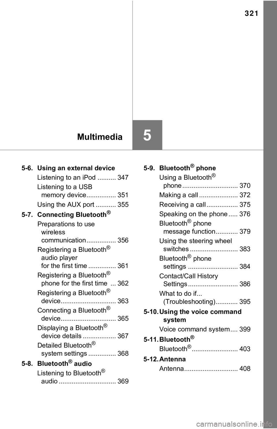 TOYOTA TUNDRA 2018  Owners Manual (in English) 321
5Multimedia
5-6. Using an external deviceListening to an iPod .......... 347
Listening to a USB memory device................ 351
Using the AUX port ........... 355
5-7. Connecting Bluetooth
®
Pr
