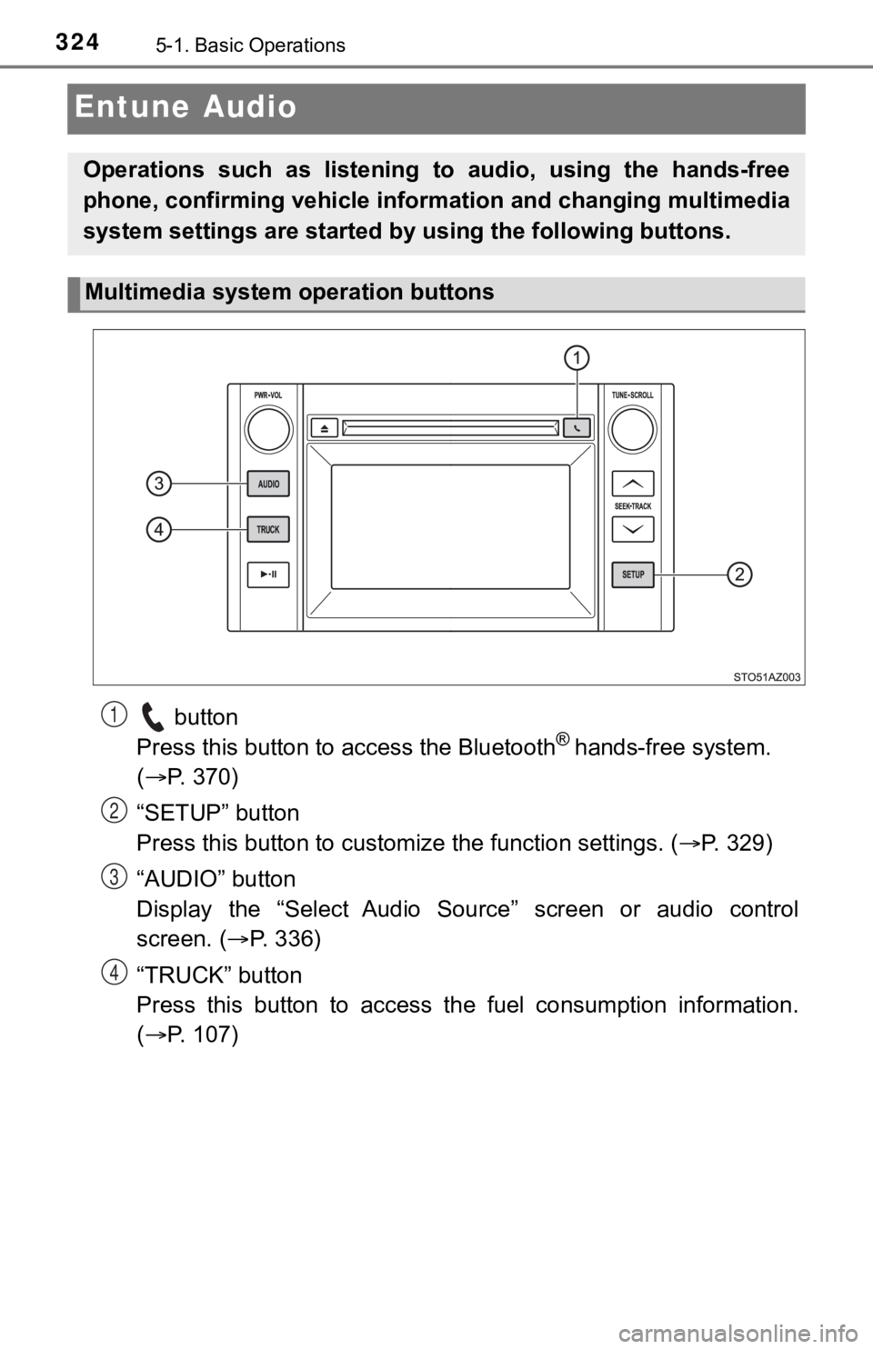 TOYOTA TUNDRA 2018  Owners Manual (in English) 3245-1. Basic Operations
Entune Audio
 button 
Press this button to a ccess the Bluetooth® hands-free system. 
(  P. 370)
“SETUP” button 
Press this button to customi ze the function settings.