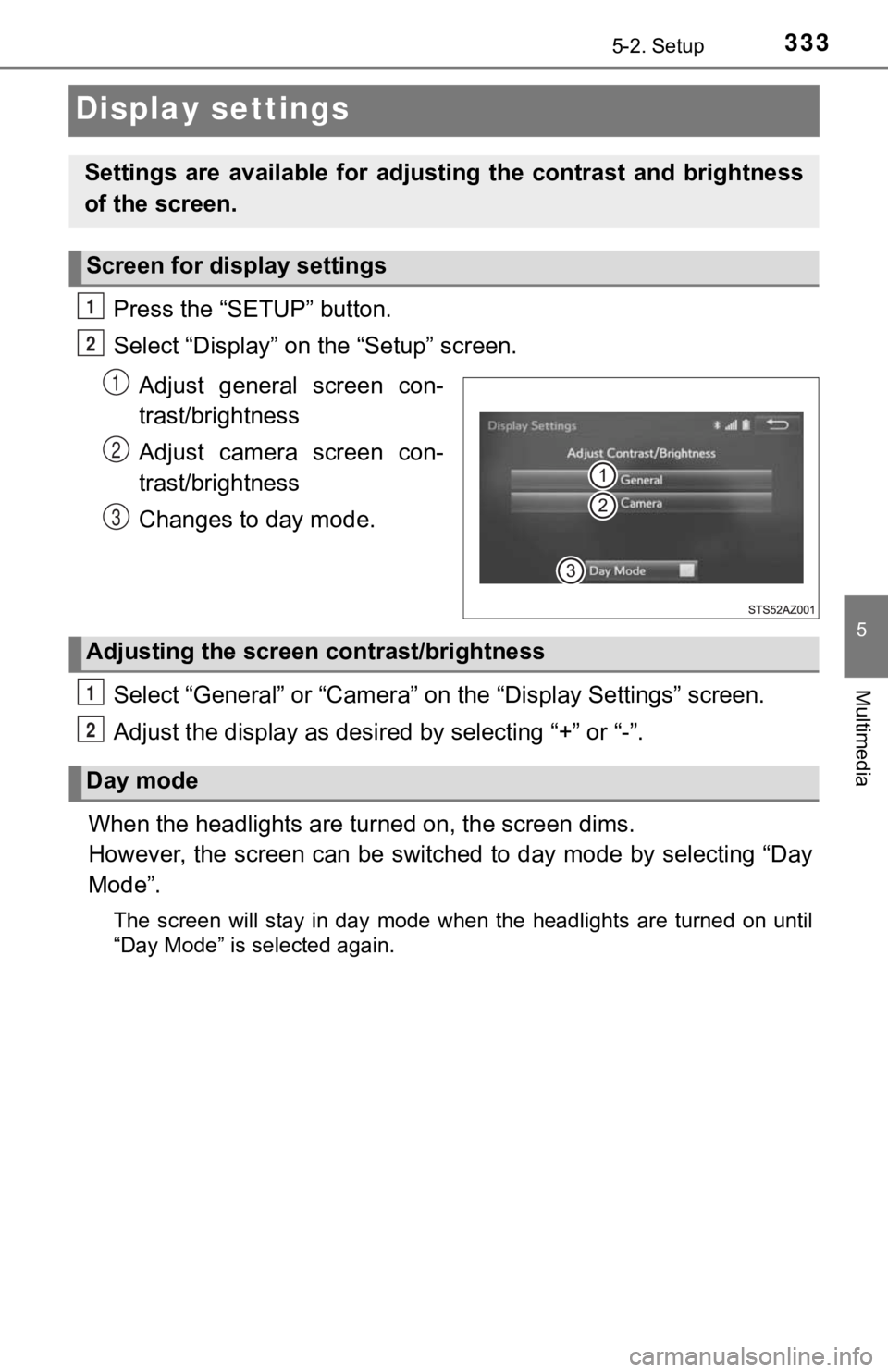 TOYOTA TUNDRA 2018  Owners Manual (in English) 3335-2. Setup
5
Multimedia
Display settings
Press the “SETUP” button.
Select “Display” on the “Setup” screen.Adjust  general  screen  con-
trast/brightness
Adjust  camera  screen  con-
tra