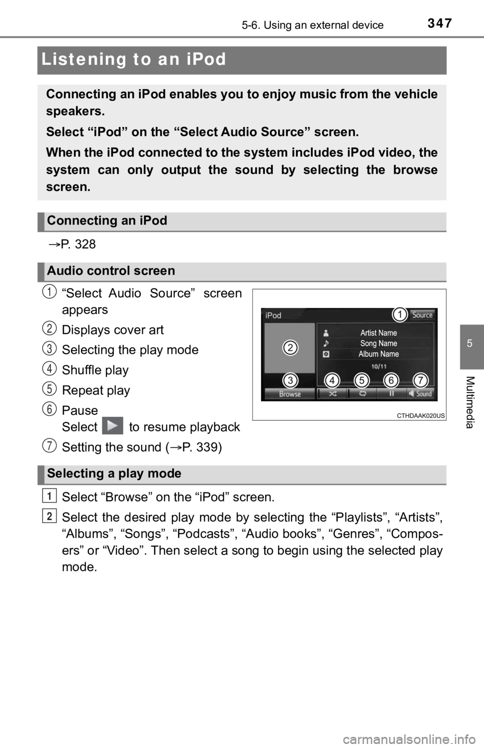TOYOTA TUNDRA 2018 Owners Manual (in English) 3475-6. Using an external device
5
Multimedia
Listening to an iPod
P. 3 2 8
“Select Audio Source” screen
appears
Displays cover art
Selecting the play mode
Shuffle play
Repeat play
Pause
TOYOTA TUNDRA 2018 Owners Manual (in English) 3475-6. Using an external device
5
Multimedia
Listening to an iPod
P. 3 2 8
“Select Audio Source” screen
appears
Displays cover art
Selecting the play mode
Shuffle play
Repeat play
Pause
