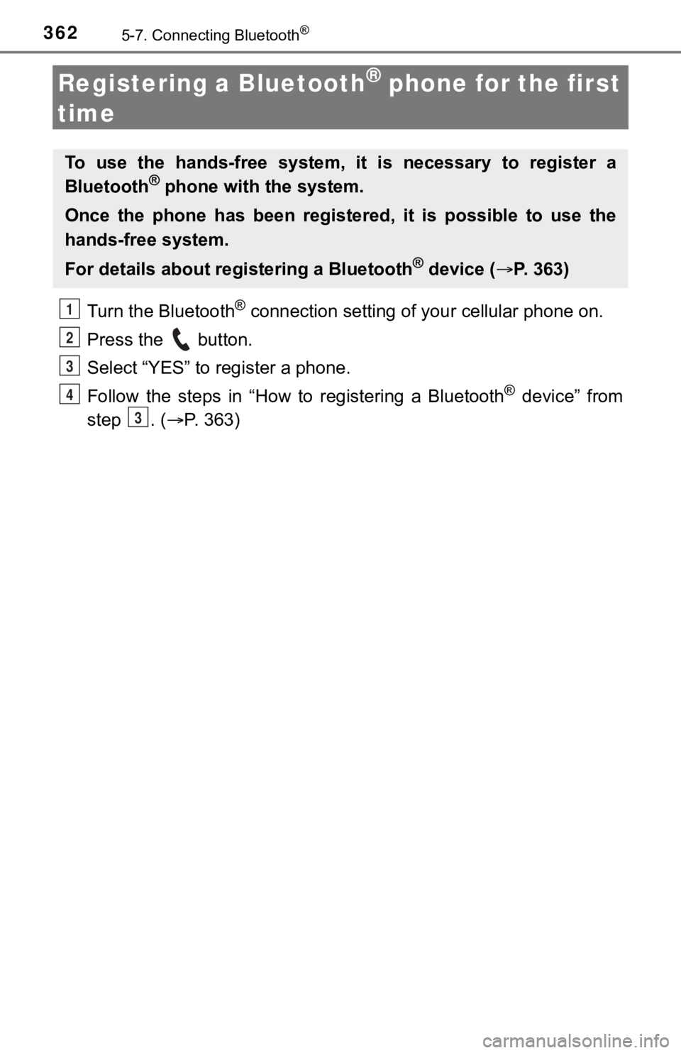 TOYOTA TUNDRA 2018 Owners Manual (in English) 3625-7. Connecting Bluetooth®
Registering a Bluetooth® phone for the first
time
Turn the Bluetooth® connection setting of your cellular phone on.
Press the button.
Select “YES” to register TOYOTA TUNDRA 2018 Owners Manual (in English) 3625-7. Connecting Bluetooth®
Registering a Bluetooth® phone for the first
time
Turn the Bluetooth® connection setting of your cellular phone on.
Press the button.
Select “YES” to register
