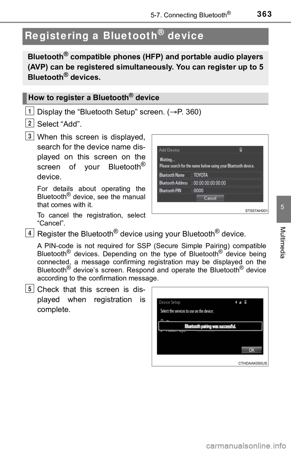 TOYOTA TUNDRA 2018 Owners Manual (in English) 3635-7. Connecting Bluetooth®
5
Multimedia
Registering a Bluetooth® device
Display the “Bluetooth Setup” screen. (P. 360)
Select “Add”.
When this screen is displayed,
search for the d TOYOTA TUNDRA 2018 Owners Manual (in English) 3635-7. Connecting Bluetooth®
5
Multimedia
Registering a Bluetooth® device
Display the “Bluetooth Setup” screen. (P. 360)
Select “Add”.
When this screen is displayed,
search for the d