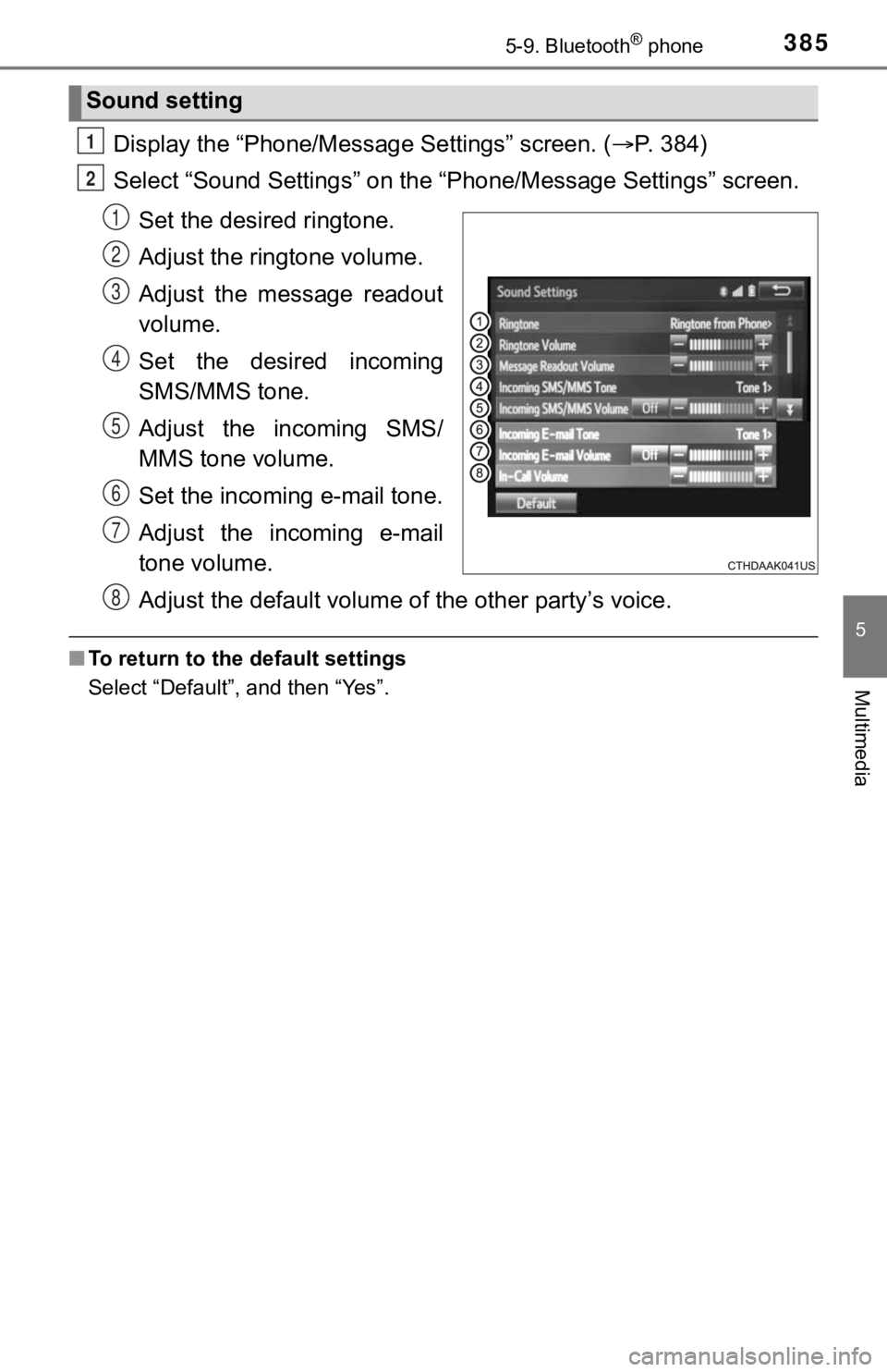 TOYOTA TUNDRA 2018 Owners Manual (in English) 3855-9. Bluetooth® phone
5
Multimedia
Display the “Phone/Message Settings” screen. (P. 384)
Select “Sound Settings” on the “Phone/Message Settings” screen.
Set the desired ringtone.
A TOYOTA TUNDRA 2018 Owners Manual (in English) 3855-9. Bluetooth® phone
5
Multimedia
Display the “Phone/Message Settings” screen. (P. 384)
Select “Sound Settings” on the “Phone/Message Settings” screen.
Set the desired ringtone.
A