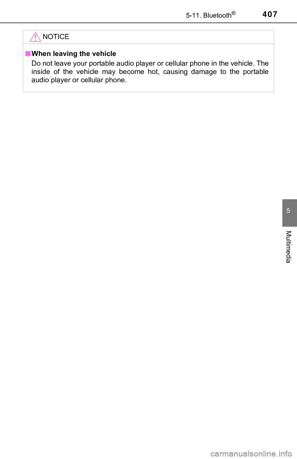 TOYOTA TUNDRA 2018 Owners Manual (in English) 4075-11. Bluetooth®
5
Multimedia
NOTICE
■When leaving the vehicle
Do not leave your portable audio player or cellular phone in th e vehicle. The
inside of the vehicle may become hot, causing TOYOTA TUNDRA 2018 Owners Manual (in English) 4075-11. Bluetooth®
5
Multimedia
NOTICE
■When leaving the vehicle
Do not leave your portable audio player or cellular phone in th e vehicle. The
inside of the vehicle may become hot, causing