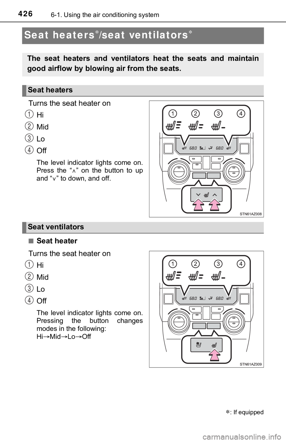 TOYOTA TUNDRA 2018  Owners Manual (in English) 4266-1. Using the air conditioning system
Seat heaters/seat ventilators
Turns the seat heater on
Hi
Mid
Lo
Off
The  level  indicator  lights  come  on.
Press  the  “ ”  on  the  button  t