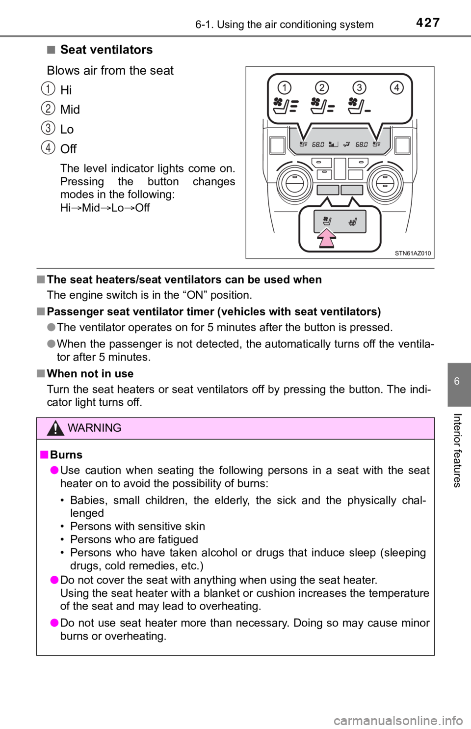 TOYOTA TUNDRA 2018  Owners Manual (in English) 4276-1. Using the air conditioning system
6
Interior features
■Seat ventilators
Blows air from the seat Hi
Mid
Lo
Off
The  level  indicator  lights  come  on.
Pressing  the  button  changes
modes in