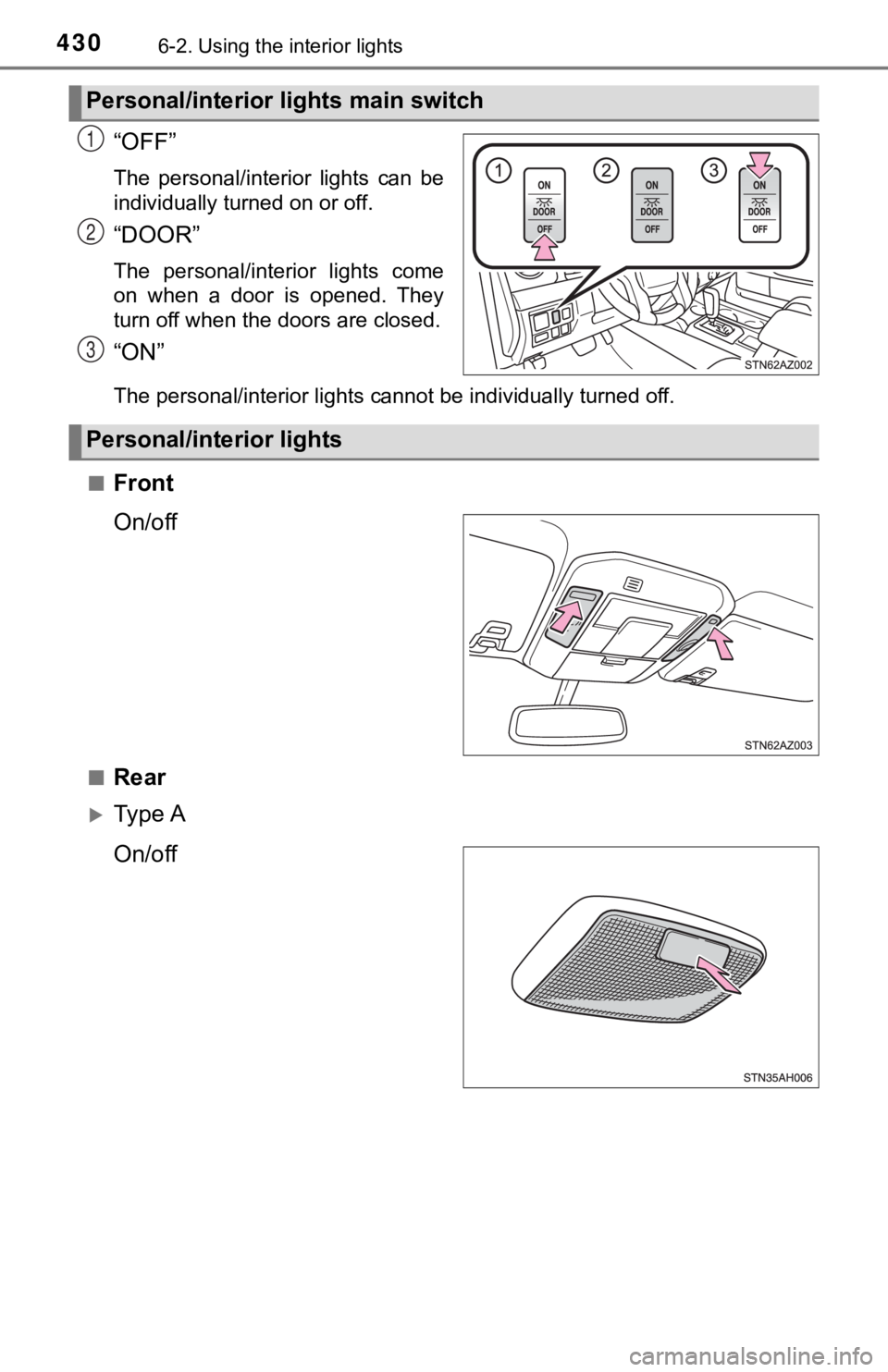 TOYOTA TUNDRA 2018  Owners Manual (in English) 4306-2. Using the interior lights
“OFF”
The  personal/interior  lights  can  be
individually turned on or off.
“DOOR”
The  personal/interior  lights  come
on  when  a  door  is  opened.  They
