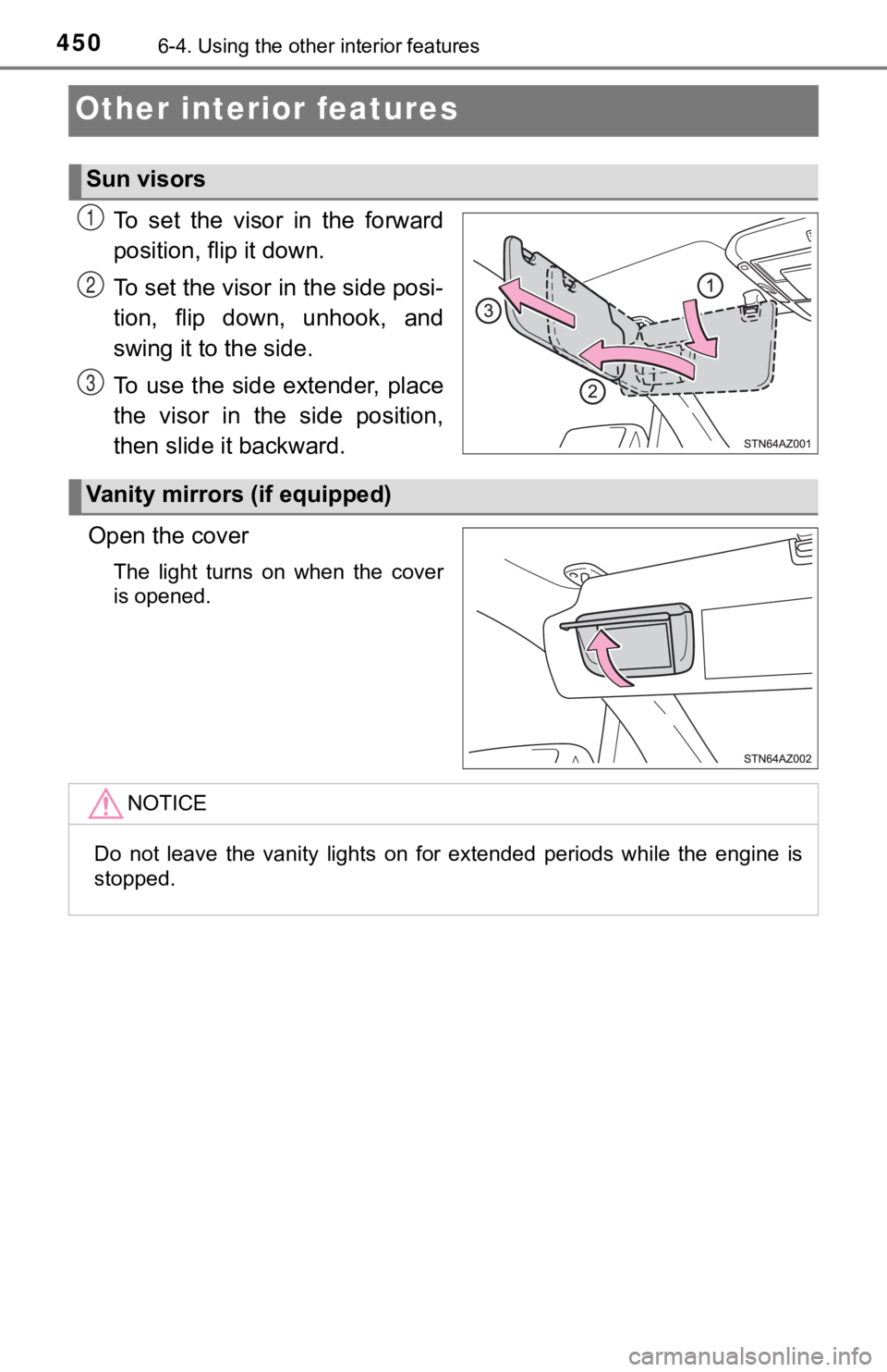 TOYOTA TUNDRA 2018  Owners Manual (in English) 4506-4. Using the other interior features
Other interior features
To  set  the  visor  in  the  forward
position, flip it down.
To set the visor in the side posi-
tion,  flip  down,  unhook,  and
swin