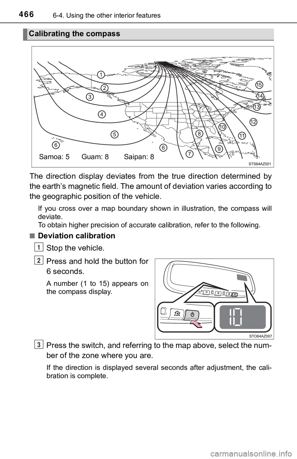 TOYOTA TUNDRA 2018  Owners Manual (in English) 4666-4. Using the other interior features
The  direction  display  deviates  from  the  true  direction  determin ed  by
the earth’s magnetic field. The  amount of deviation varies acco rding to
the