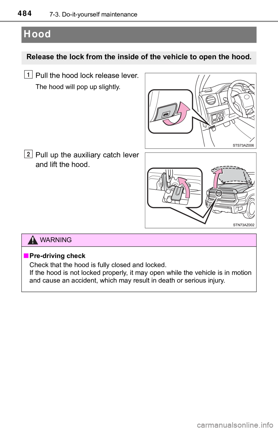 TOYOTA TUNDRA 2018  Owners Manual (in English) 4847-3. Do-it-yourself maintenance
Hood
Pull the hood lock release lever.
The hood will pop up slightly.
Pull  up  the  auxiliary  catch  lever
and lift the hood.
Release the lock from the inside of t