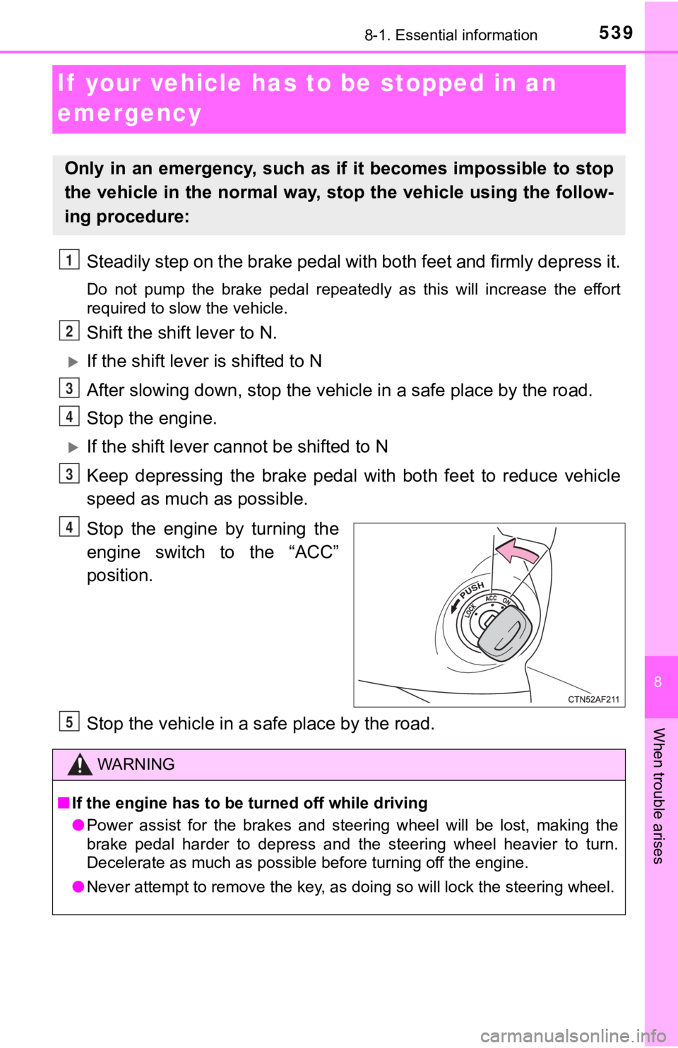 TOYOTA TUNDRA 2018 Owners Manual (in English) 539
8
When trouble arises
8-1. Essential information
If your vehicle has to be stopped in an
emergency
Steadily step on the brake pedal with both feet and firmly depress it.
Do not pump the brak TOYOTA TUNDRA 2018 Owners Manual (in English) 539
8
When trouble arises
8-1. Essential information
If your vehicle has to be stopped in an
emergency
Steadily step on the brake pedal with both feet and firmly depress it.
Do not pump the brak
