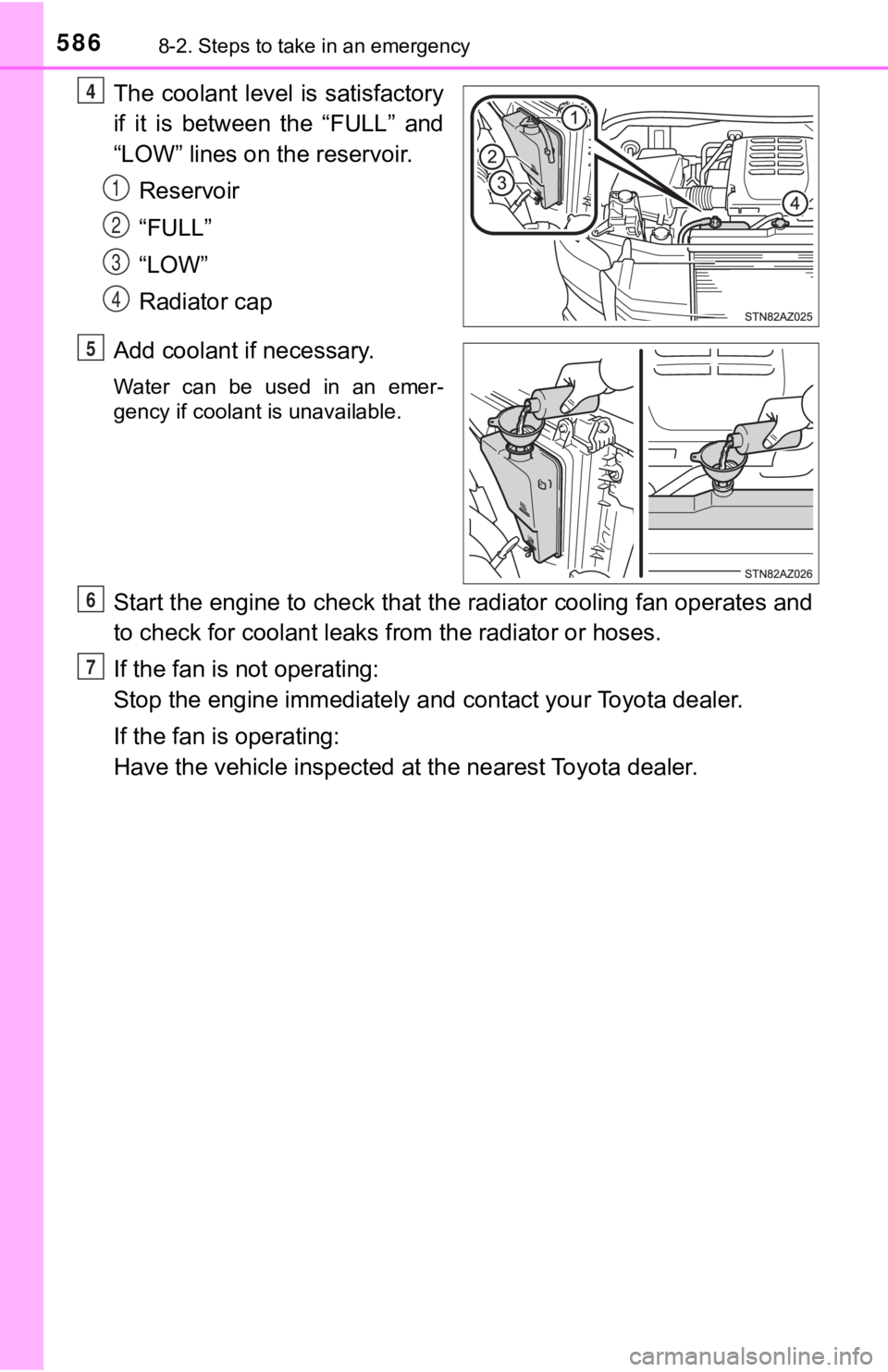 TOYOTA TUNDRA 2018  Owners Manual (in English) 5868-2. Steps to take in an emergency
The coolant level is satisfactory
if  it  is  between  the  “FULL”  and
“LOW” lines on the reservoir.Reservoir
“FULL”
“LOW”
Radiator cap
Add coola