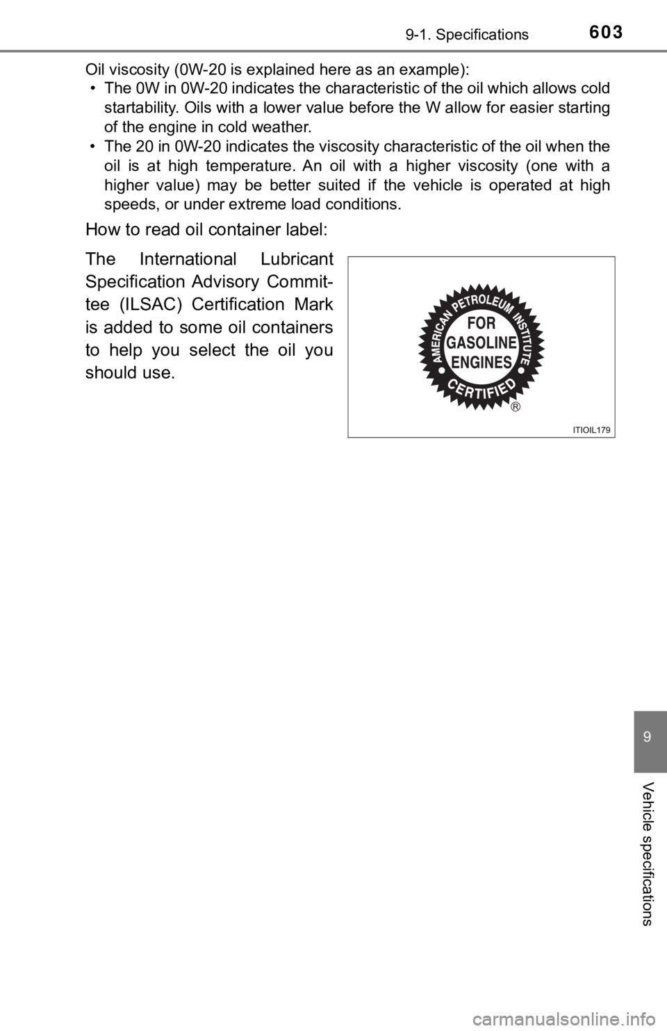 TOYOTA TUNDRA 2018  Owners Manual (in English) 6039-1. Specifications
9
Vehicle specifications
Oil viscosity (0W-20 is explained here as an example):• The 0W in 0W-20 indicates the characteristic of the oil which  allows cold
startability. Oils 
