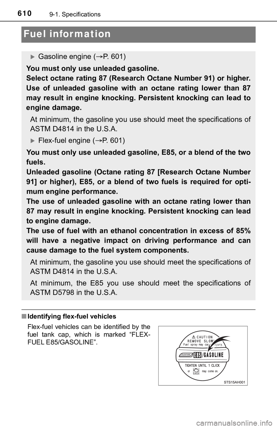 TOYOTA TUNDRA 2018  Owners Manual (in English) 6109-1. Specifications
Fuel information
■Identifying flex-fuel vehicles
Gasoline engine ( P. 601)
You must only use unleaded gasoline.
Select octane rating 87 (Research Octane Number 91) or hi