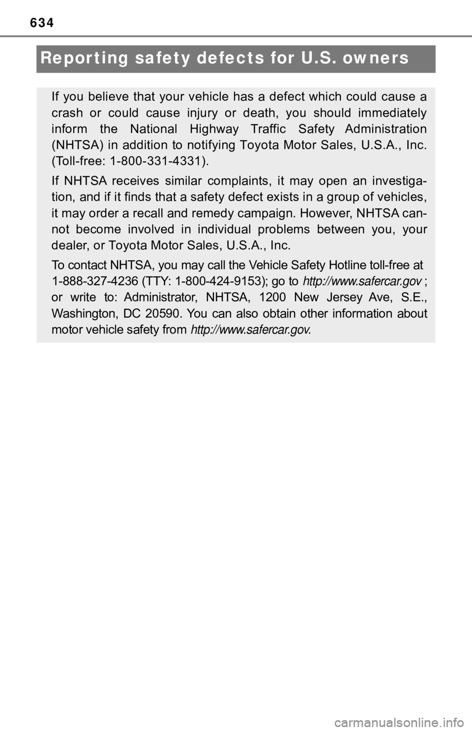 TOYOTA TUNDRA 2018  Owners Manual (in English) 634
Reporting safety defects for U.S. owners
If you believe that your vehicle has a defect which could cause a
crash  or  could  cause  injury  or  death,  you  should  immediately
inform  the  Nation