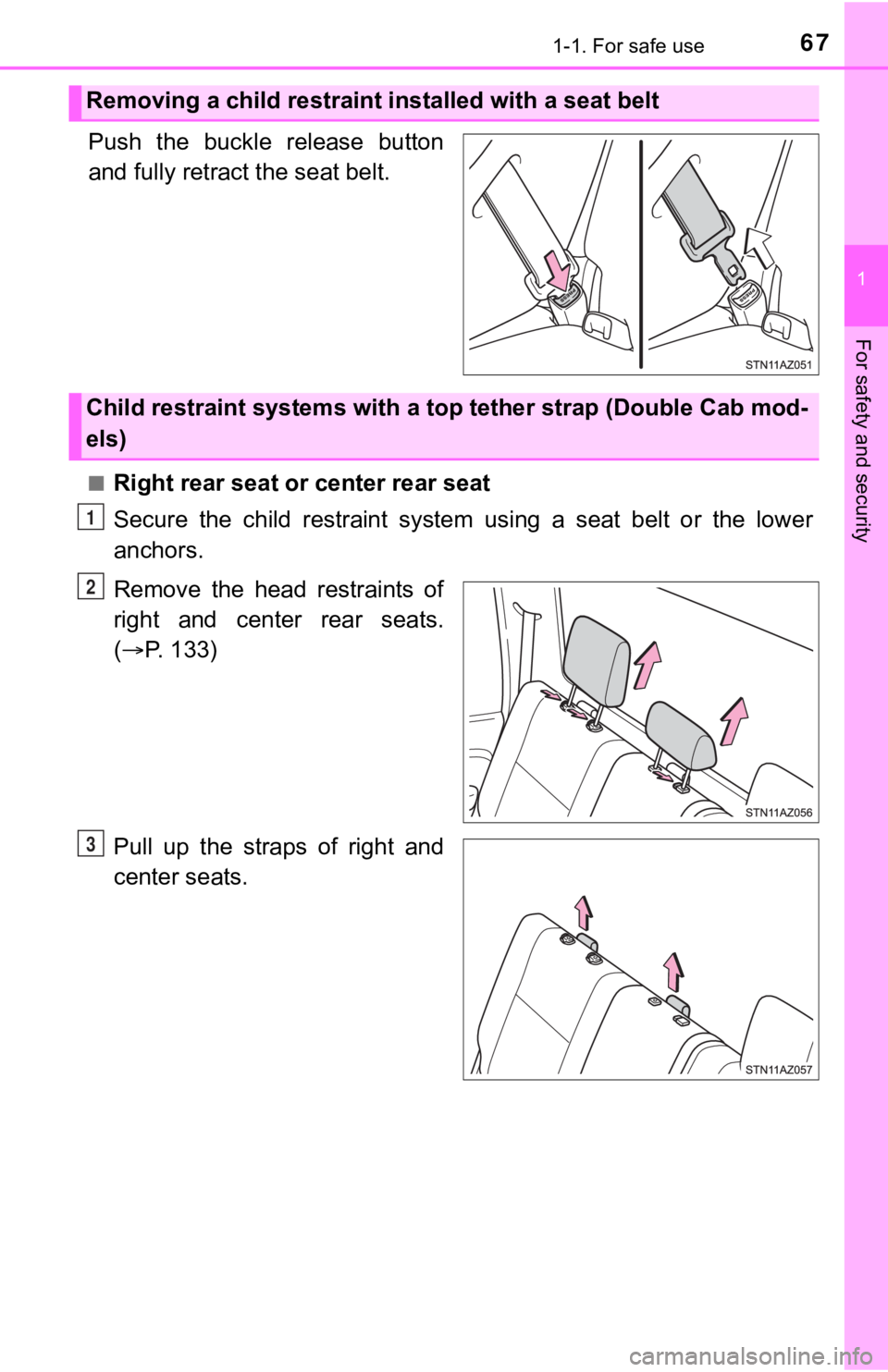 TOYOTA TUNDRA 2018   (in English) Repair Manual 671-1. For safe use
1
For safety and security
Push  the  buckle  release  button
and fully retract the seat belt.
■Right rear seat or center rear seat
Secure  the  child  restraint  system  using  a