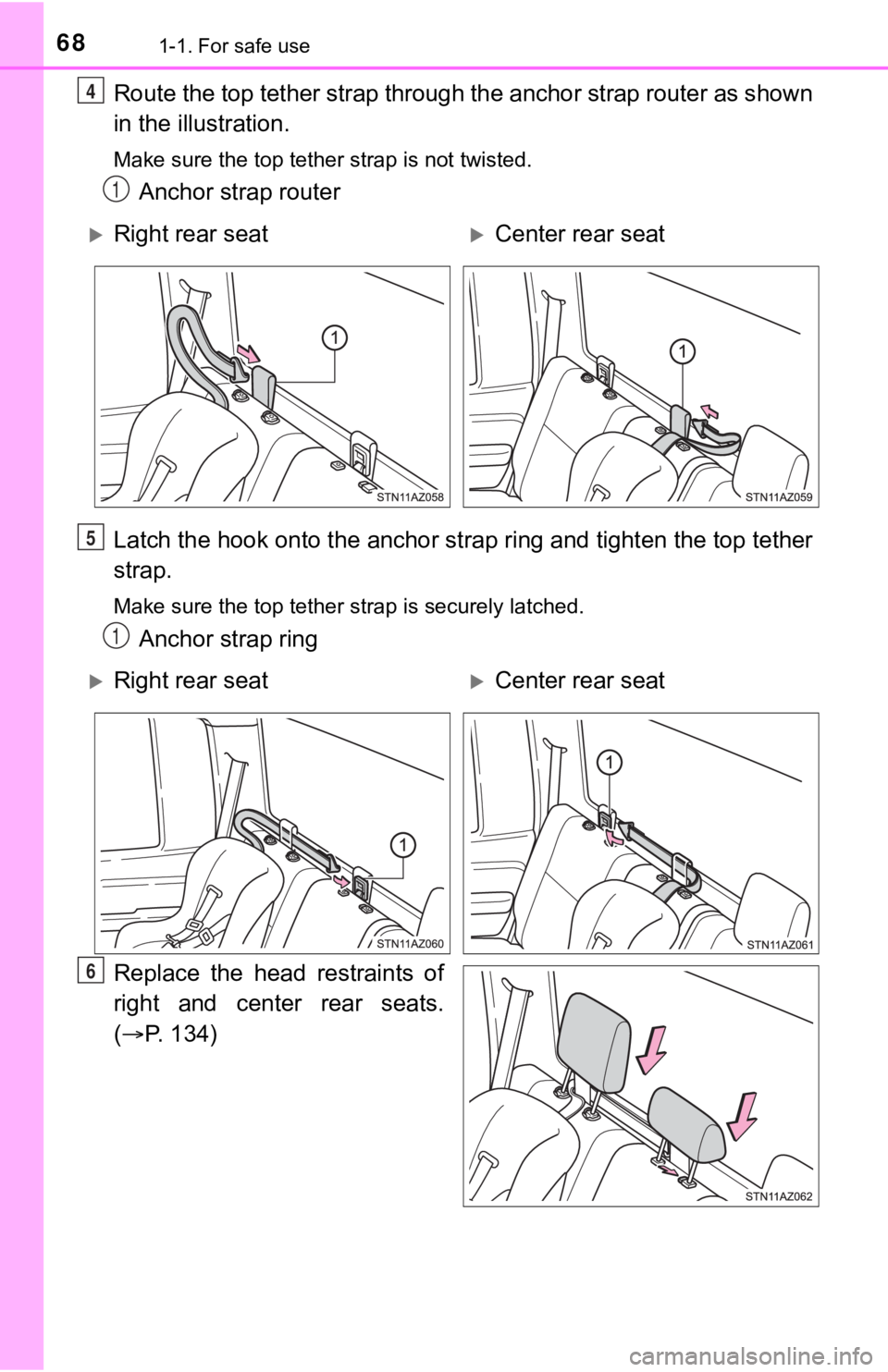 TOYOTA TUNDRA 2018   (in English) Repair Manual 681-1. For safe use
Route the top tether strap through the anchor strap router as shown
in the illustration.
Make sure the top tether strap is not twisted.
Anchor strap router
Latch the hook onto the 