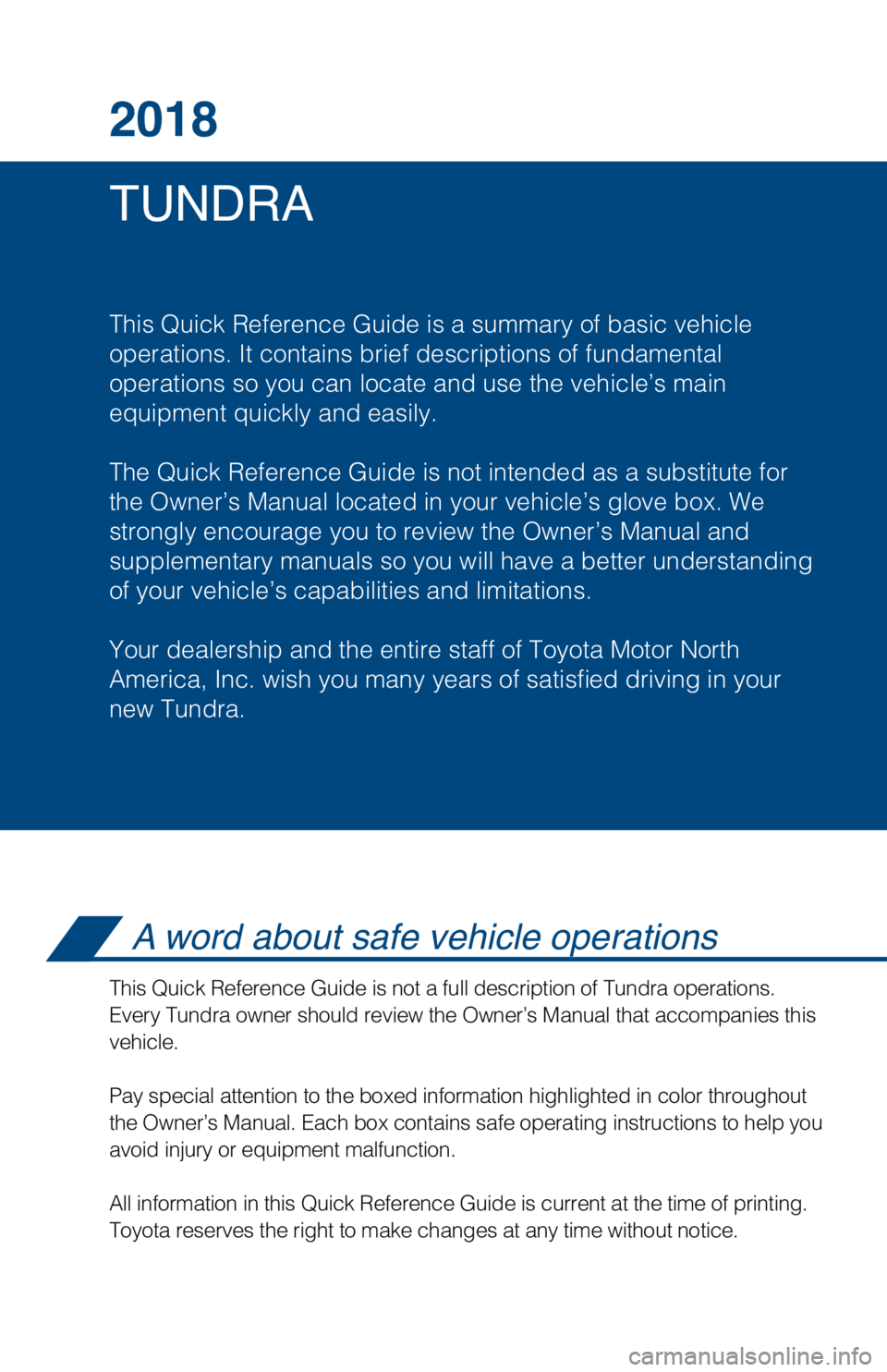 TOYOTA TUNDRA 2018 Owners Manual (in English) TUNDRA 2018
This Quick Reference Guide is a summary of basic vehicle
operations. It contains brief descriptions of fundamental
operations so you can locate and use the vehicle’s main
equipment quic TOYOTA TUNDRA 2018 Owners Manual (in English) TUNDRA 2018
This Quick Reference Guide is a summary of basic vehicle
operations. It contains brief descriptions of fundamental
operations so you can locate and use the vehicle’s main
equipment quic