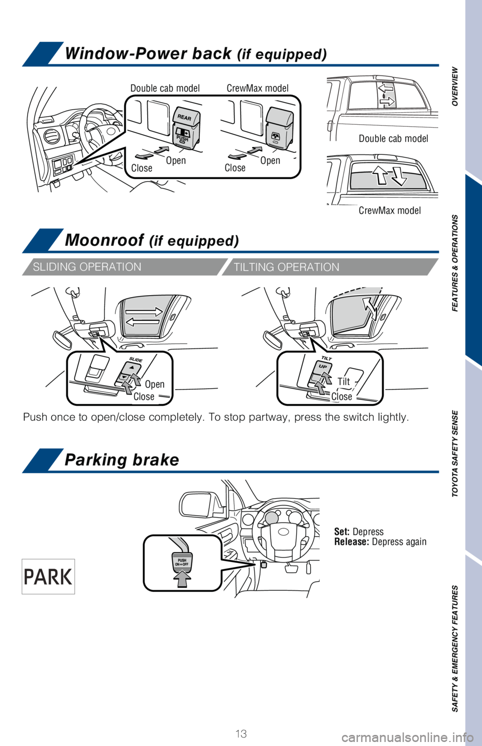 TOYOTA TUNDRA 2018   (in English) User Guide OVERVIEW
FEATURES & OPERATIONS
TOYOTA SAFETY SENSE
SAFETY & EMERGENCY FEATURES
13
Set: Depress
Release: Depress again
Moonroof (if equipped)
OpenTilt
CloseClose
Push once to open/close completely. To 