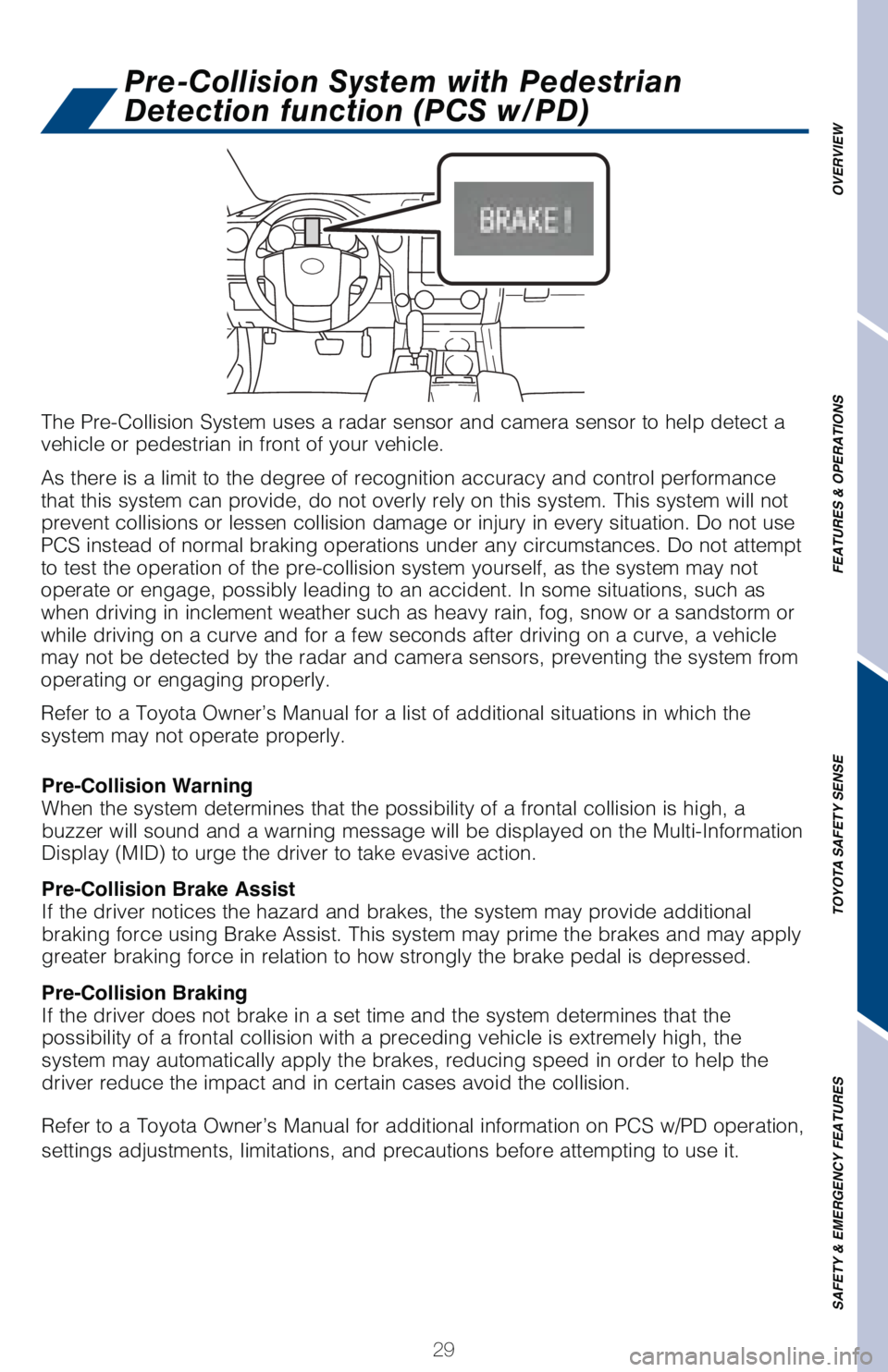 TOYOTA TUNDRA 2018   (in English) Owners Guide 29
OVERVIEW
FEATURES & OPERATIONS
TOYOTA SAFETY SENSE
SAFETY & EMERGENCY FEATURES
The Pre-Collision System uses a radar sensor and camera sensor to help d\
etect a 
vehicle or pedestrian in front of y