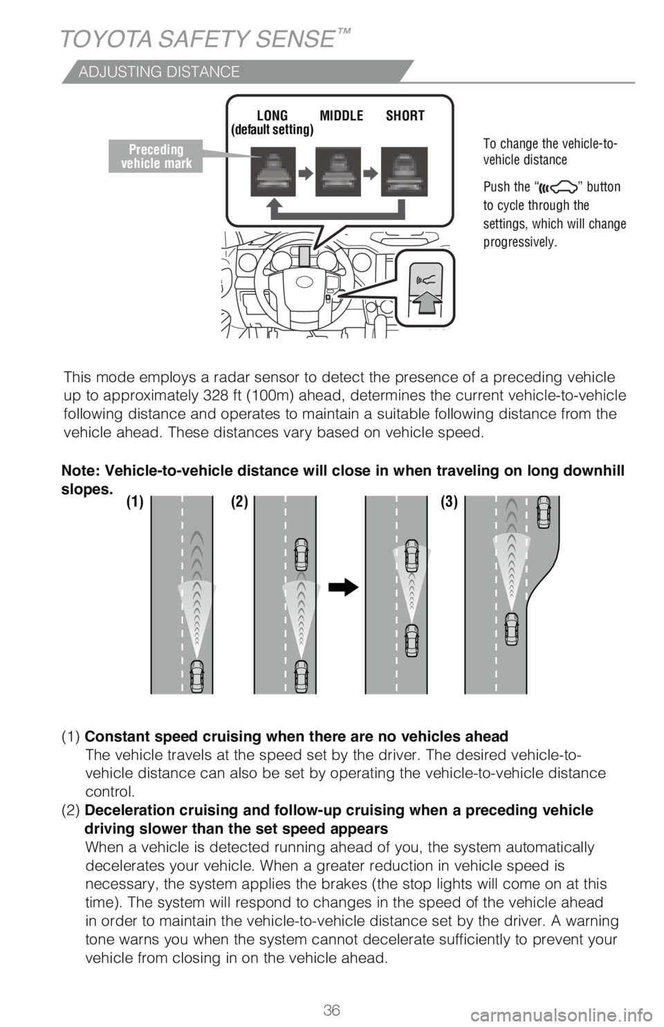 TOYOTA TUNDRA 2018   (in English) Owners Guide 36
TOYOTA SAFETY SENSE™
ADJUSTING DISTANCE
To change the vehicle-to-
vehicle distance
 
Push the “
” button 
to cycle through the 
settings, which will change 
progressively. 
This mode employs 